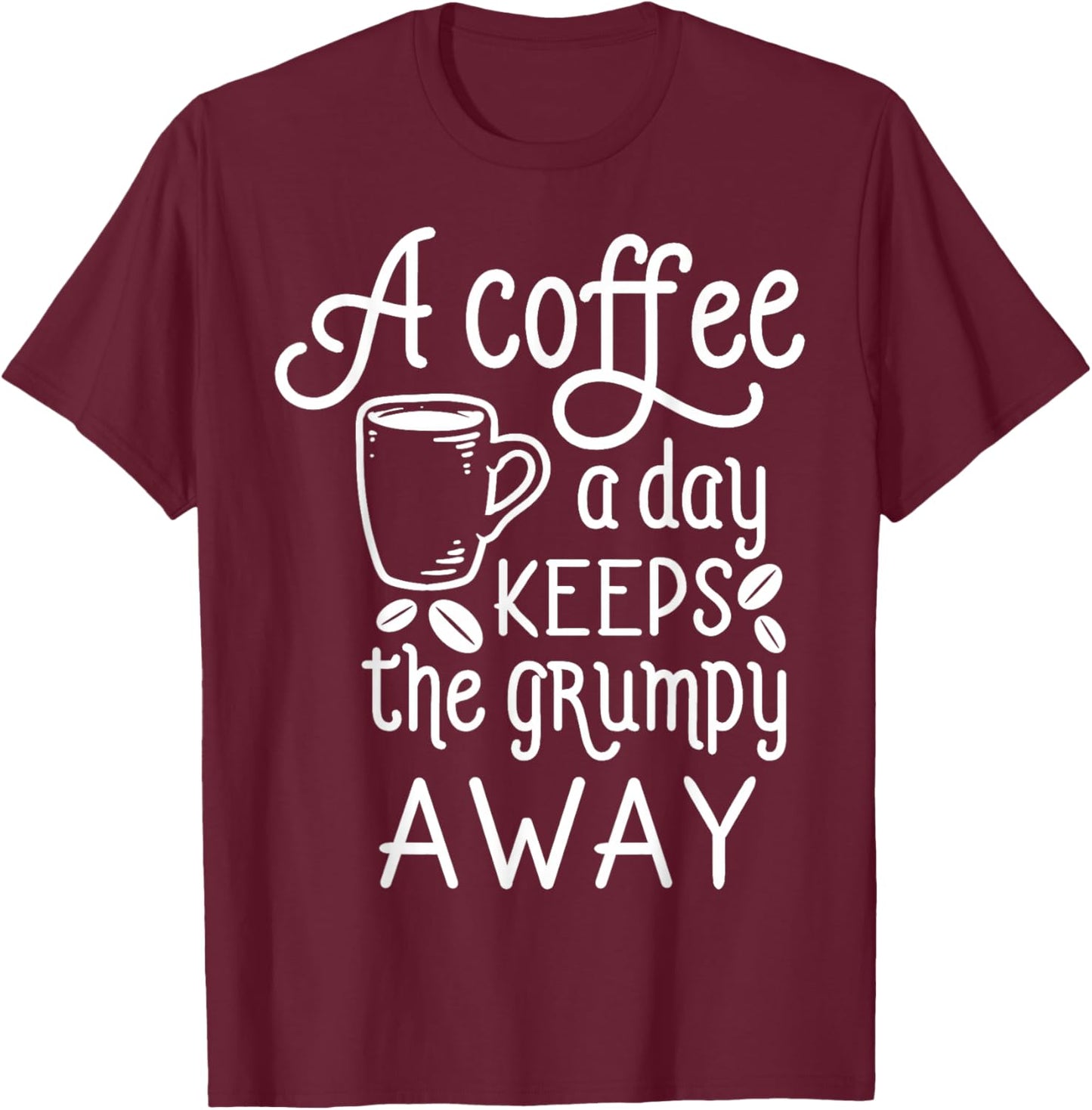 A Coffee A Day Keeps The Grumpy Away Coffee Sayings T-Shirt - T-Shirt | Maroon