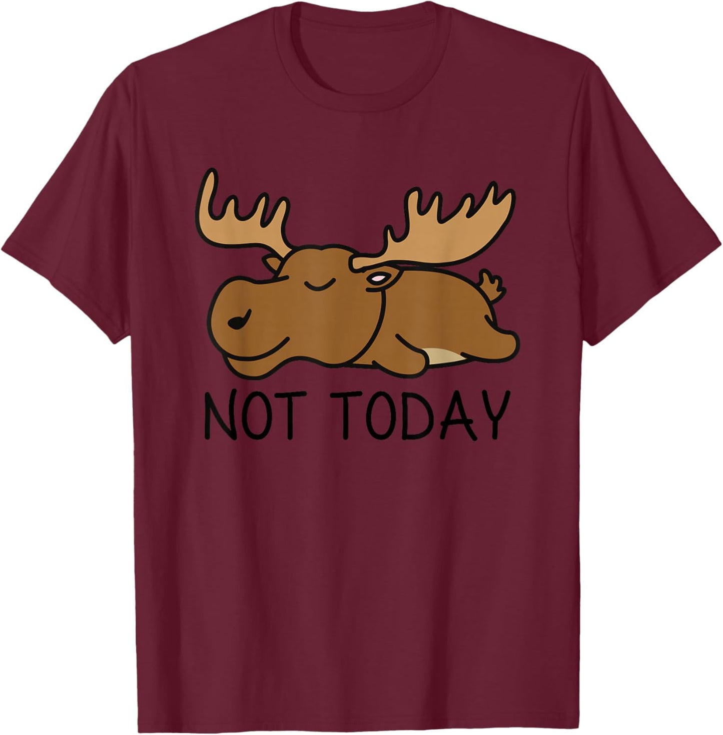 Not Today Lazy Moose T-Shirt - T-Shirt | Maroon