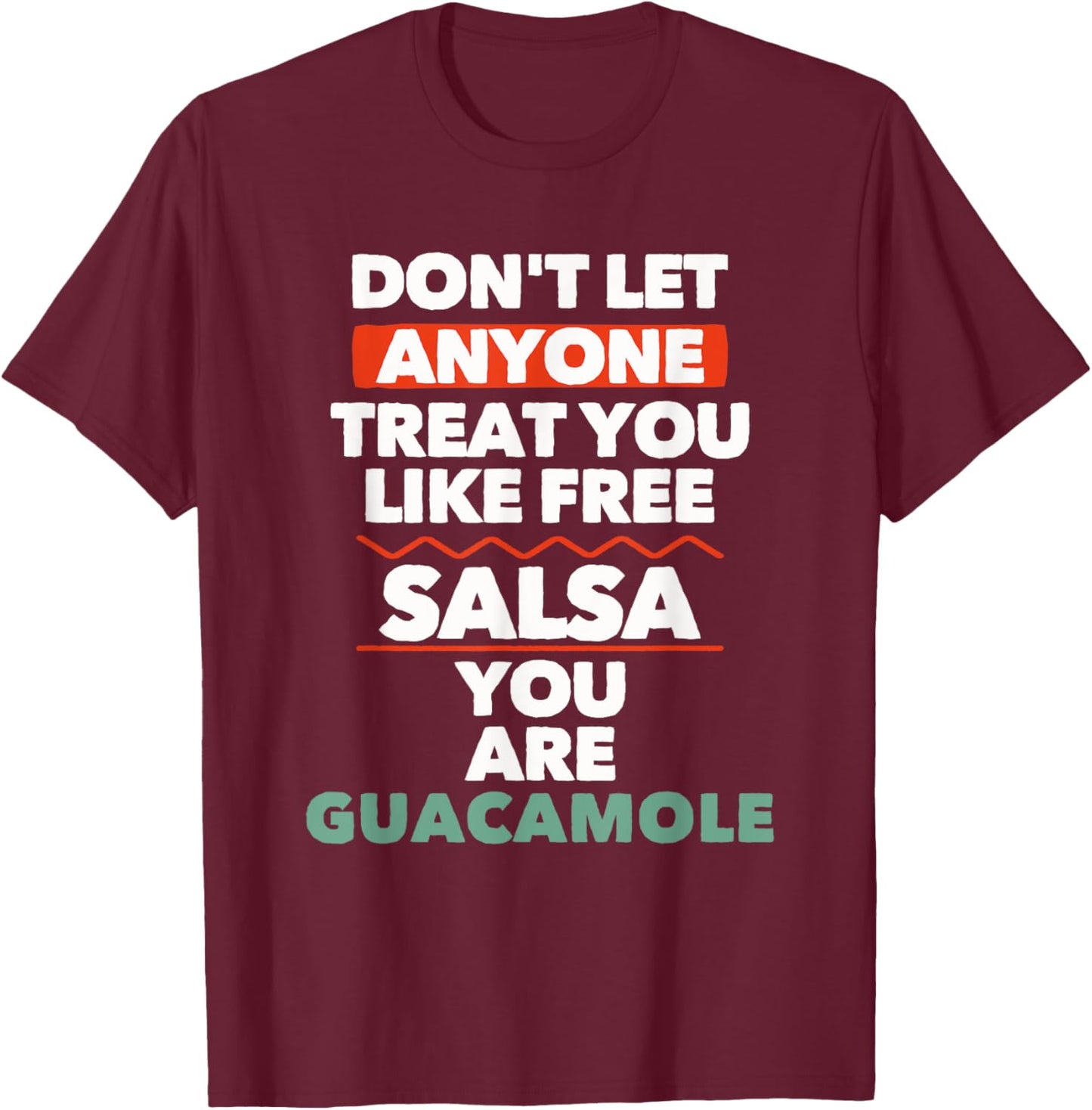 Don't Let Anyone Treat You Like Free Salsa You Are Guacamole T-Shirt - T-Shirt | Maroon