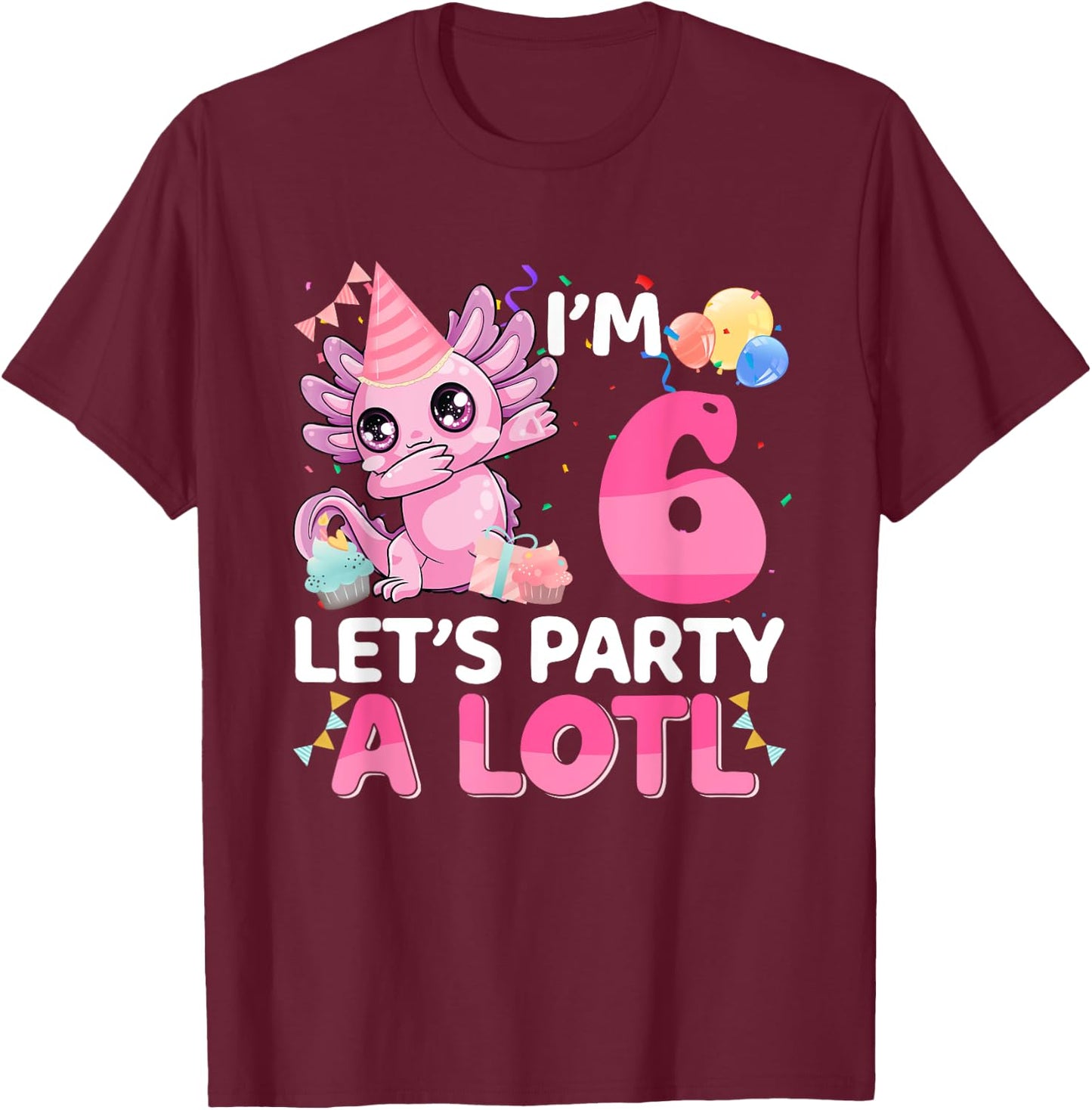 I'm 6 Years Old Let's Party A Lotl 6th Birthday Gift Girls T-Shirt - T-Shirt | Maroon
