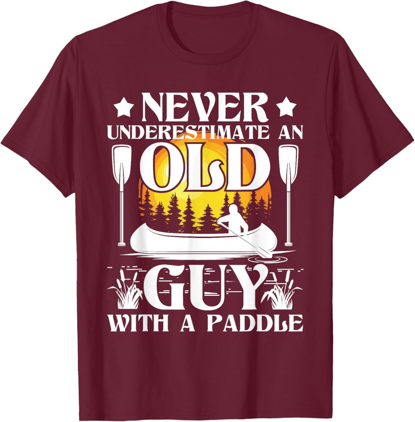 Never Underestimate an Old Guy - Canoe Canoeing T-Shirt - T-Shirt | Maroon
