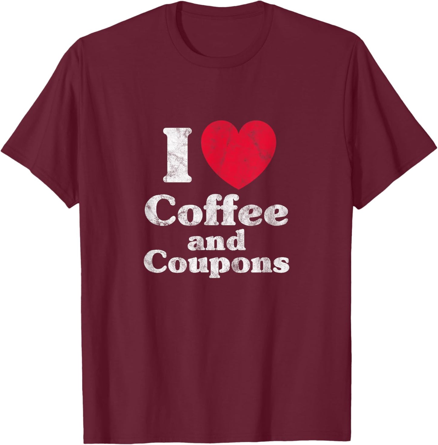 Coffee Coupon I Love Coffee And Coupons Couponing Distressed T-Shirt - T-Shirt | Maroon