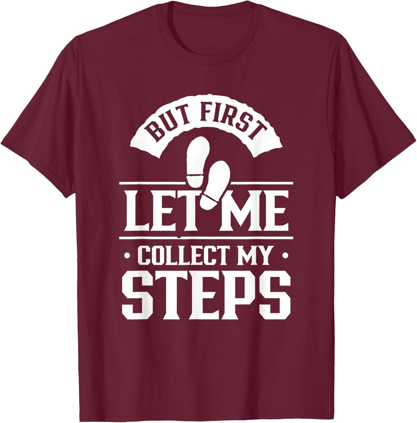 But First Let Me Collect My Steps Step Walking 10000 Steps T-Shirt - T-Shirt | Maroon