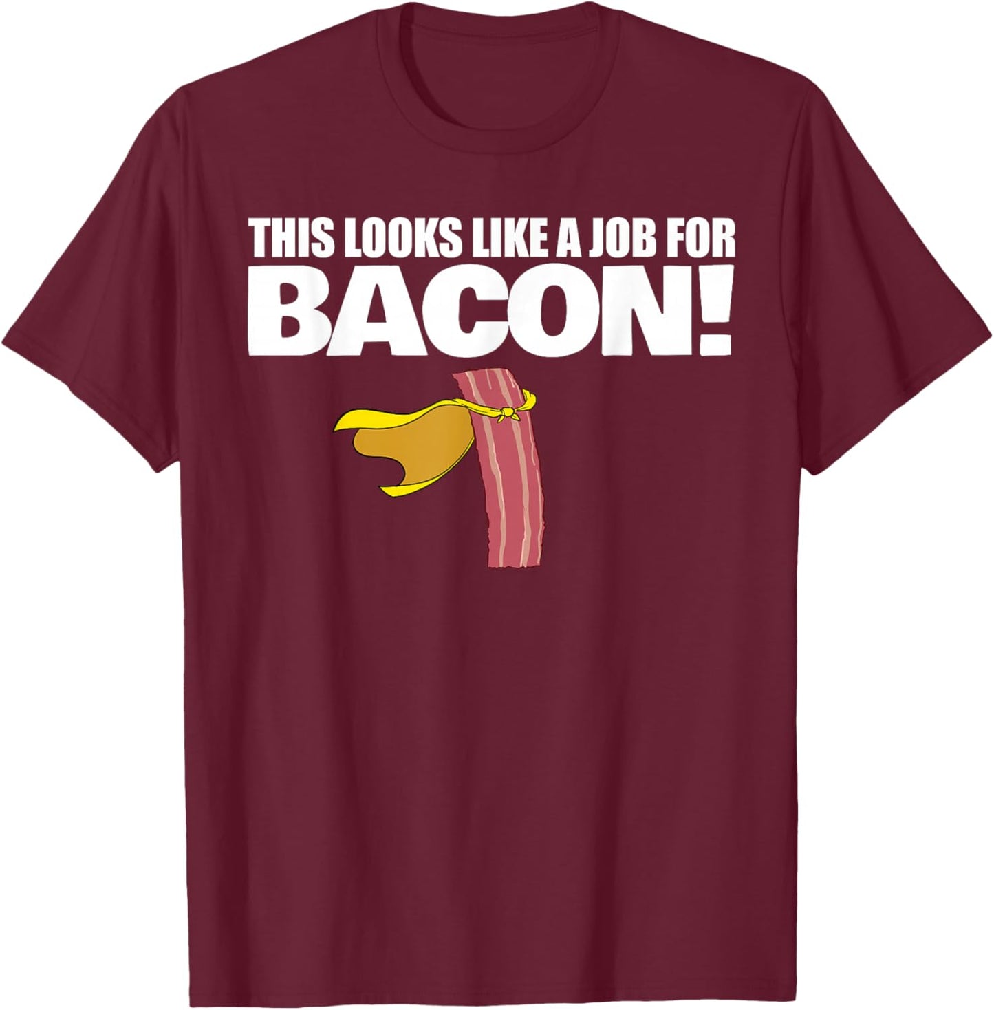 This Looks Like a Job for Bacon Funny Bacon T-Shirt - T-Shirt | Maroon