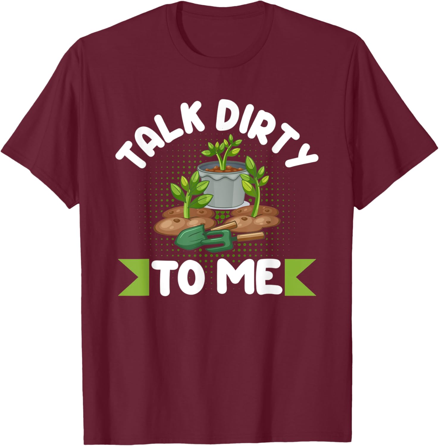 Talk Dirty To Me Gardener Garden Plant Lover T-Shirt - T-Shirt | Maroon