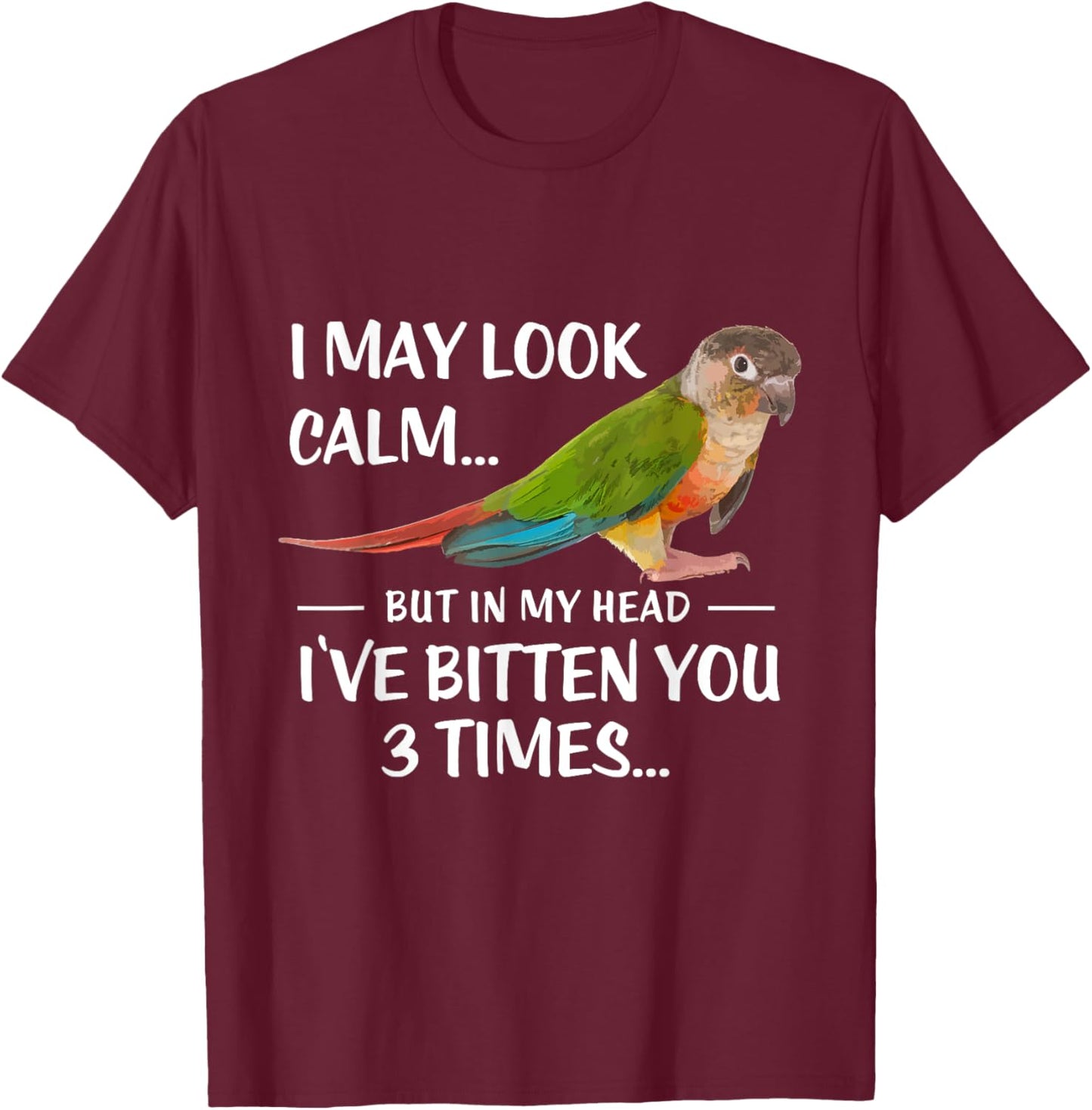 Green Cheek Conure Shirt I May Look Calm Conure T-Shirt - T-Shirt | Maroon
