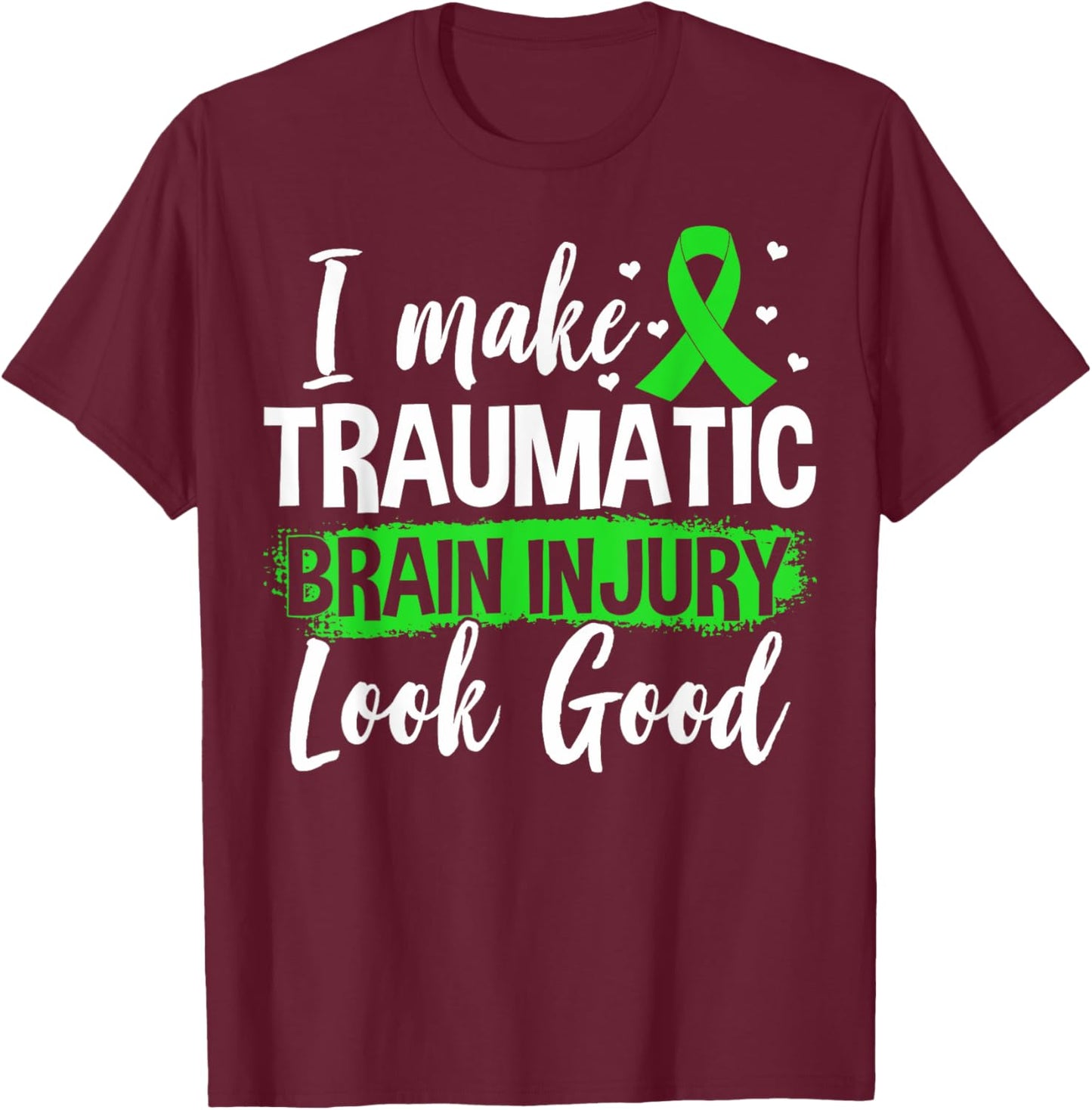 Traumatic Brain Injury Awareness TBI I Make TBI Look Good T-Shirt - T-Shirt | Maroon