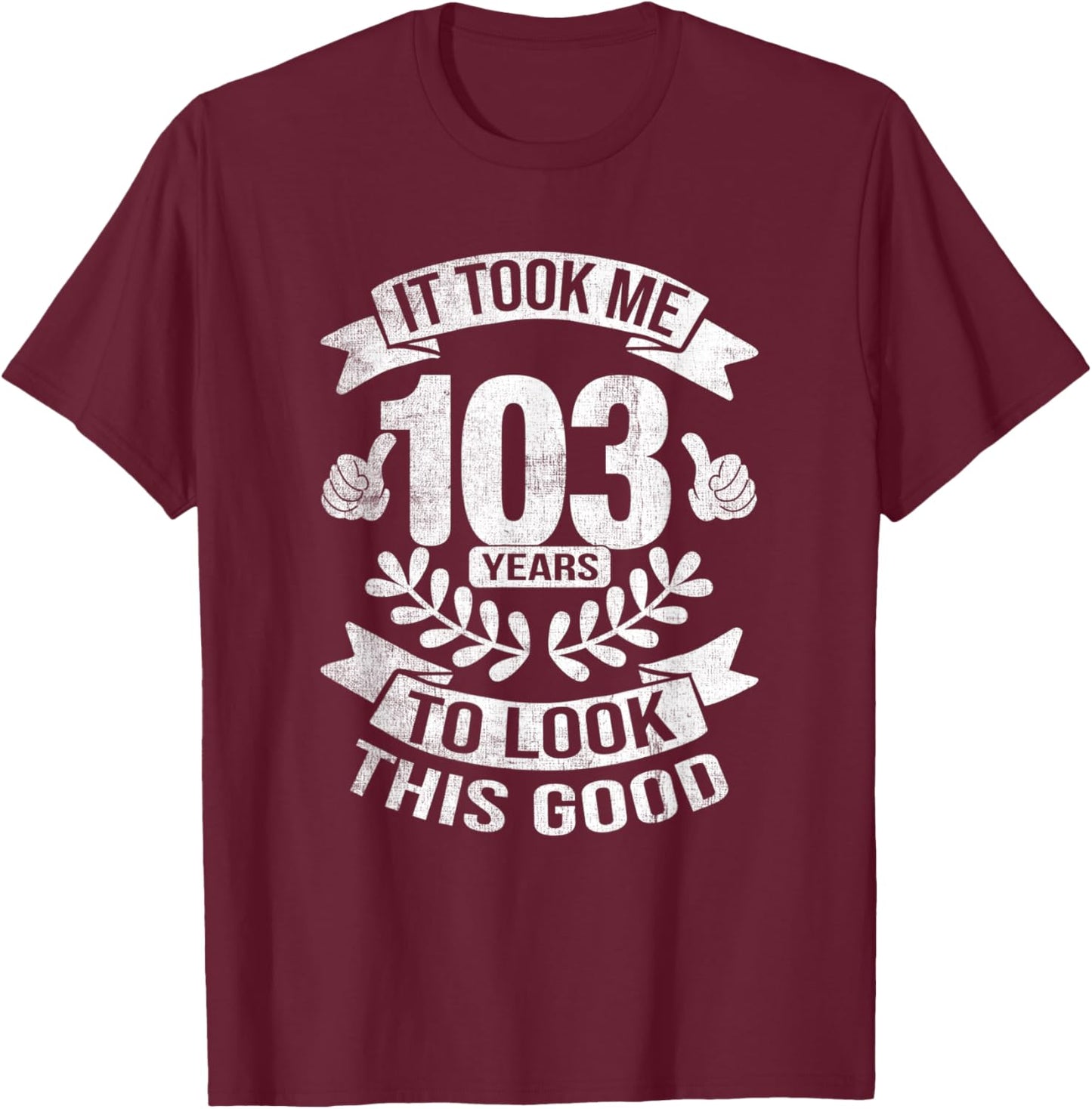 It Took Me 103 Years To Look This Good 103rd Birthday T-Shirt - T-Shirt | Maroon