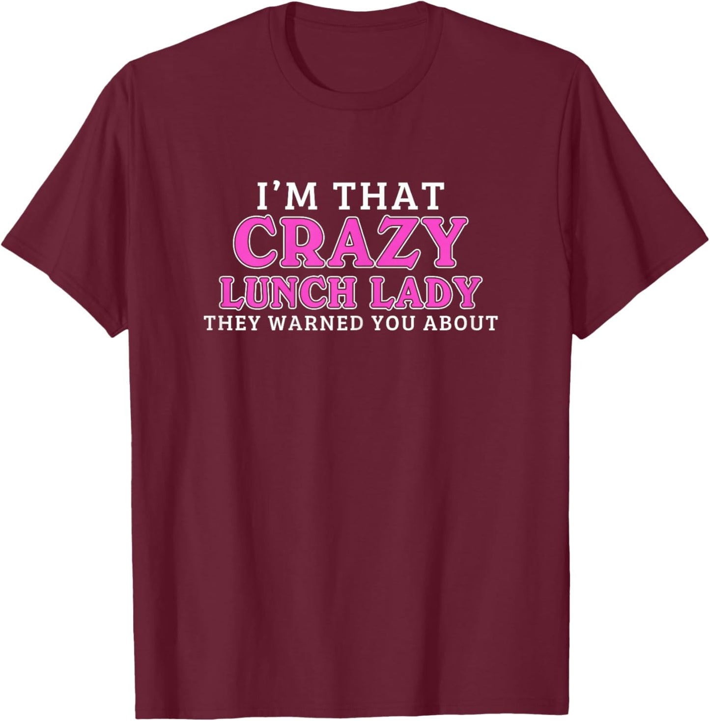 I'm That Crazy Lunch Lady School Cafeteria Worker Funny T-Shirt - T-Shirt | Maroon