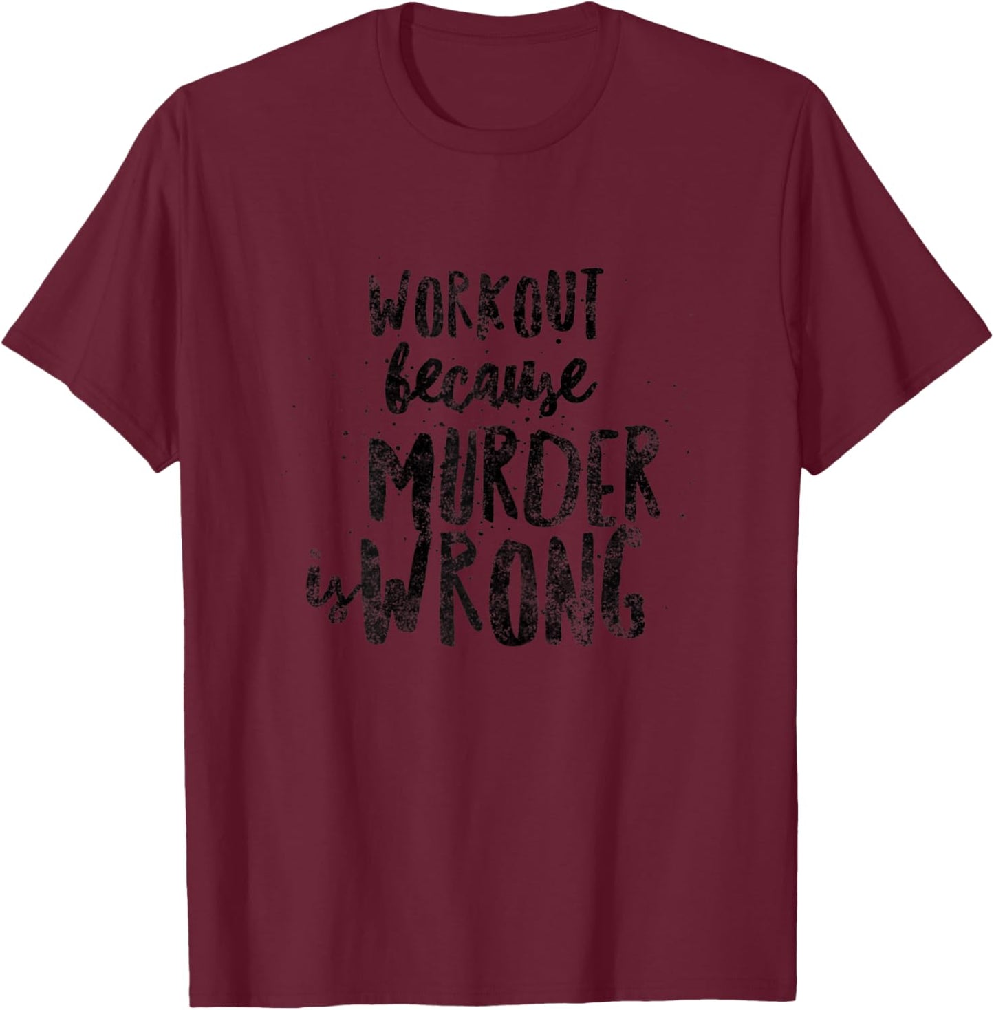 Workout Because Murder Is Wrong Funny Women's Exercise T-Shirt - T-Shirt | Maroon