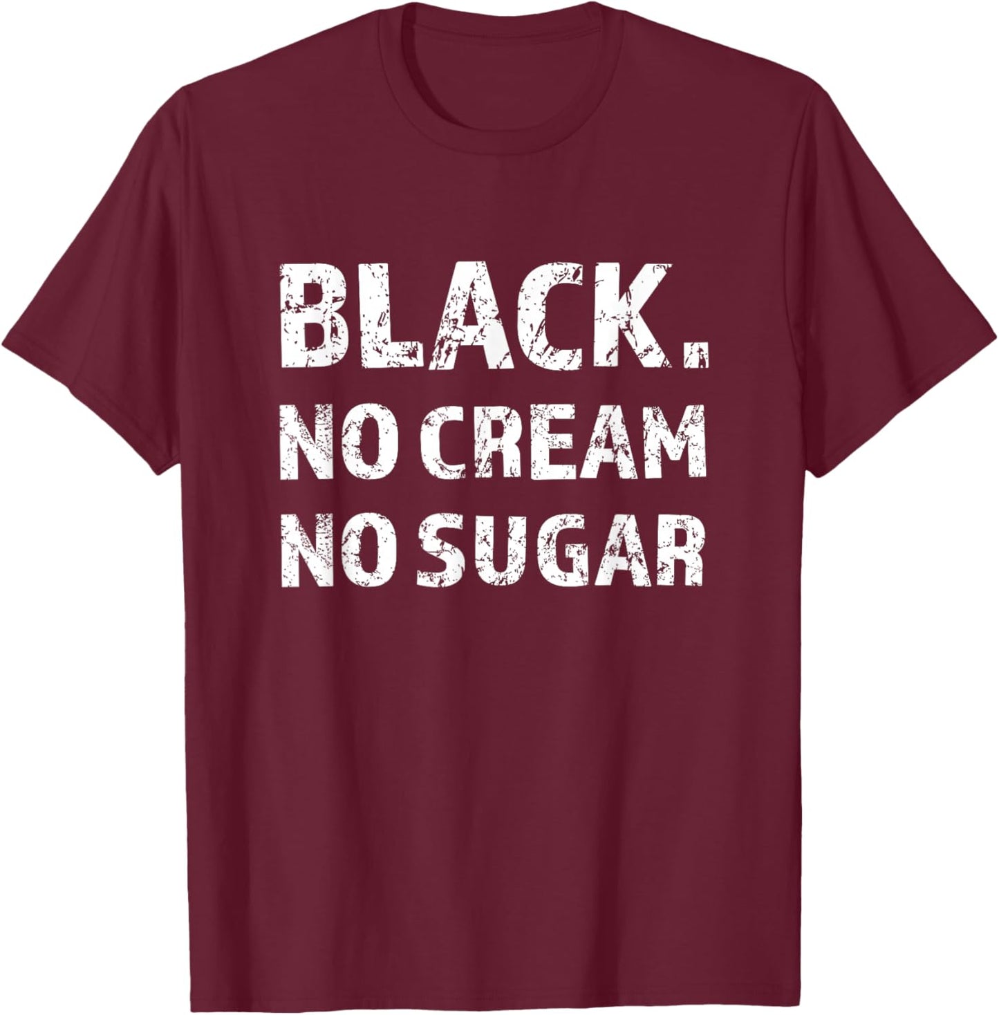 Black No Cream No Sugar Funny Caffeine Espresso T-Shirt - T-Shirt | Maroon