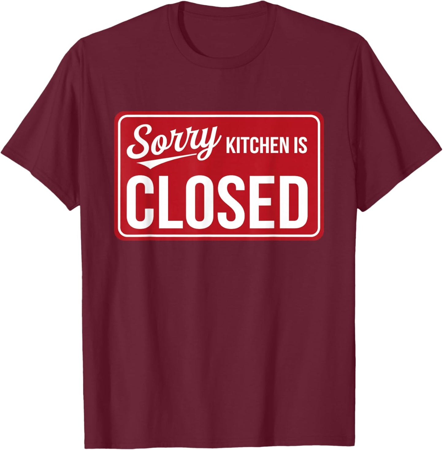 Sorry Kitchen Is Closed Parenting Humor Chef Cooking T-Shirt - T-Shirt | Maroon