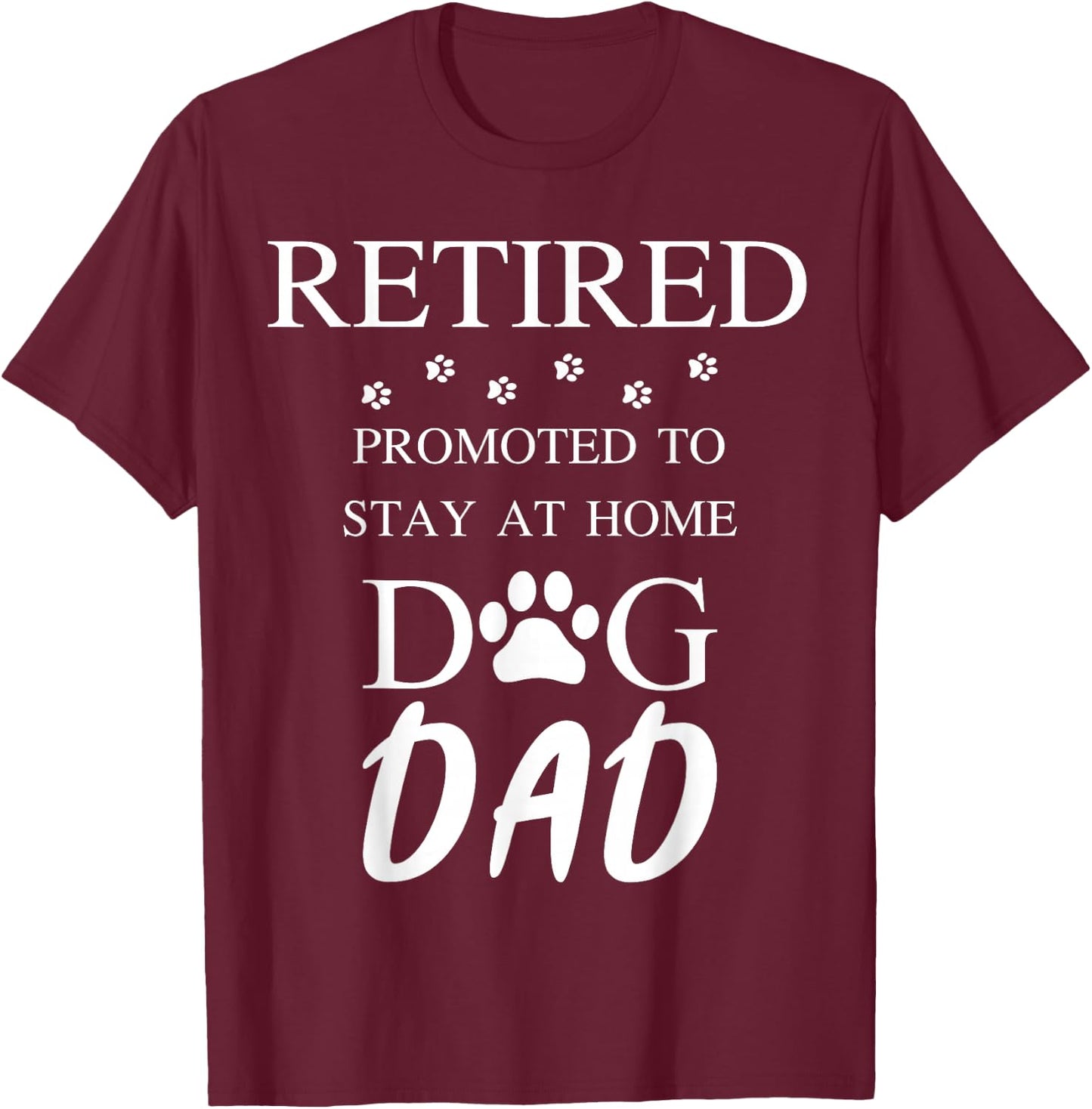 Retired Promoted to Stay at Home Dog Dad T-Shirt - T-Shirt | Maroon