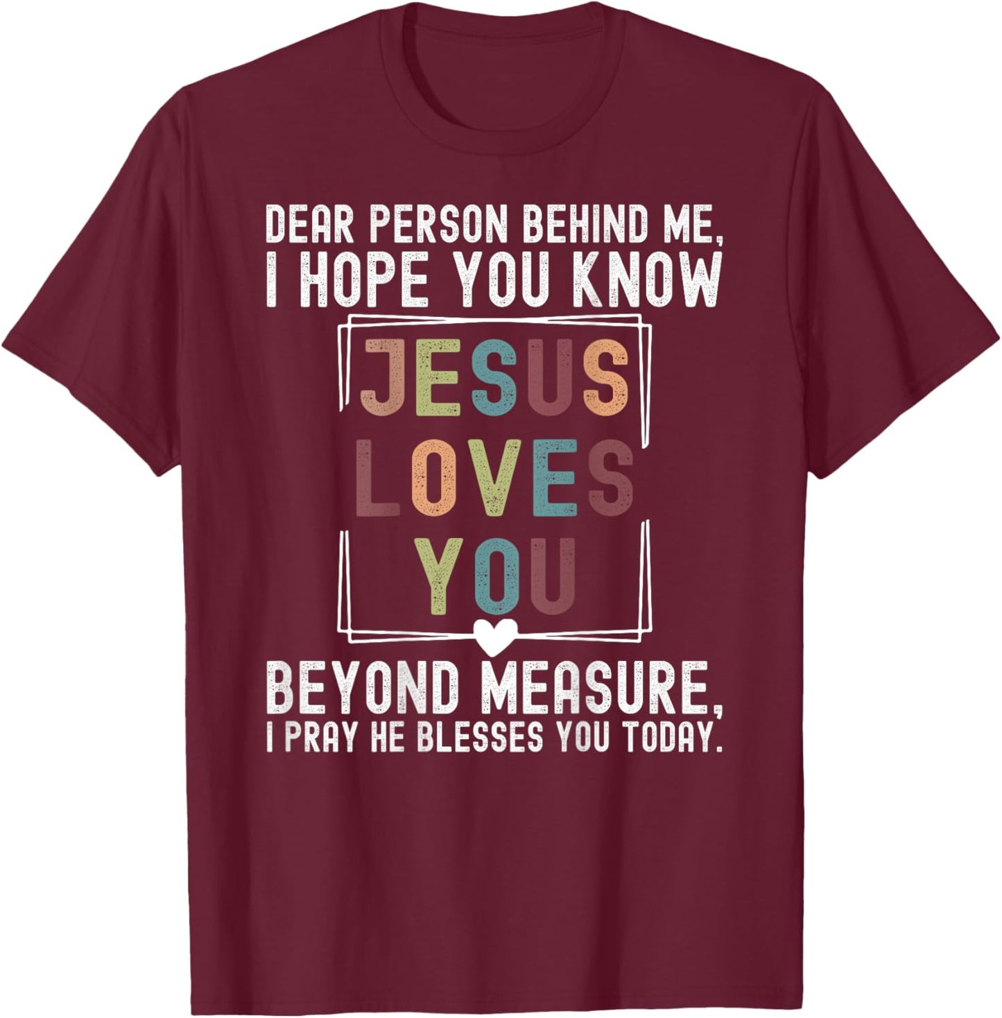 Dear Person Behind Me I Hope You Know Jesus Loves You Beyond T-Shirt - T-Shirt | Maroon