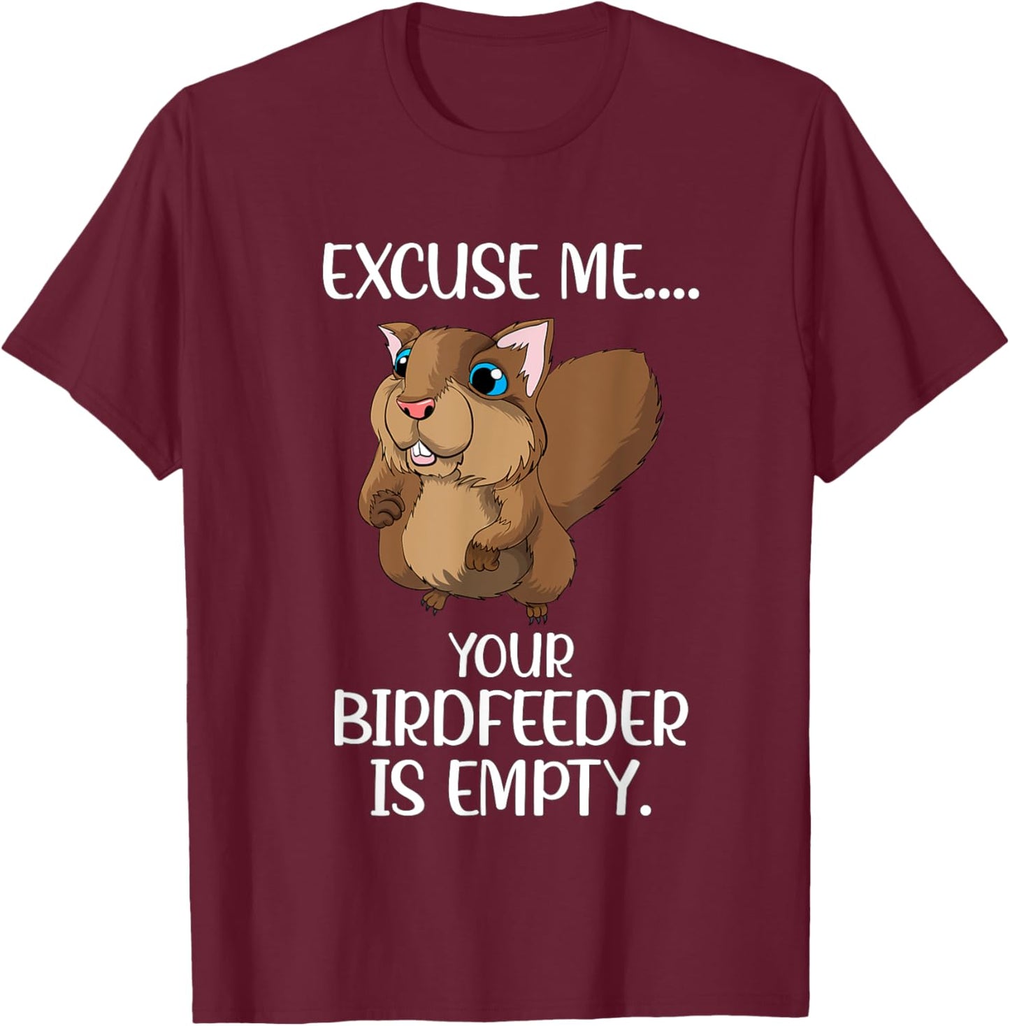 Excuse Me Your Birdfeeder Is Empty Squirrel Animals Feed T-Shirt - T-Shirt | Maroon
