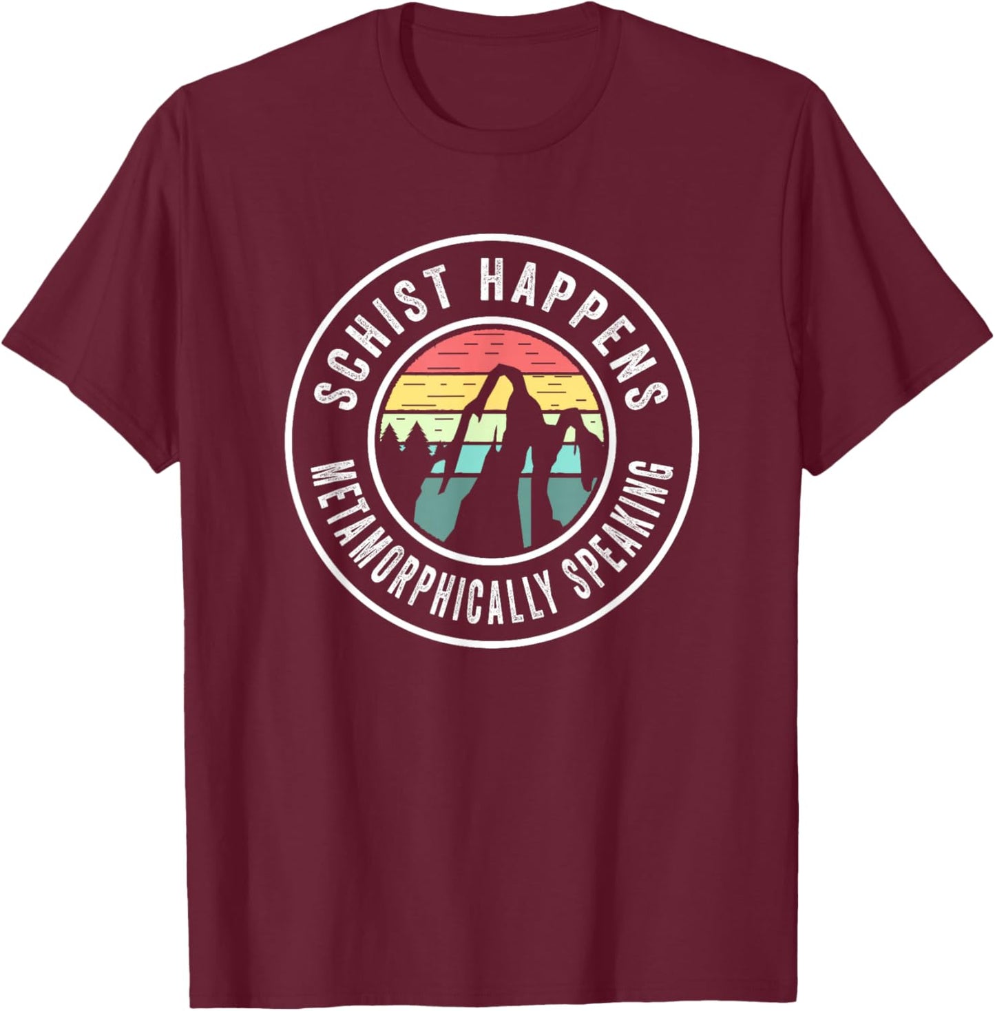 Schist Happens Geology Pun Rock Hunting Rockhound T-Shirt - T-Shirt | Maroon