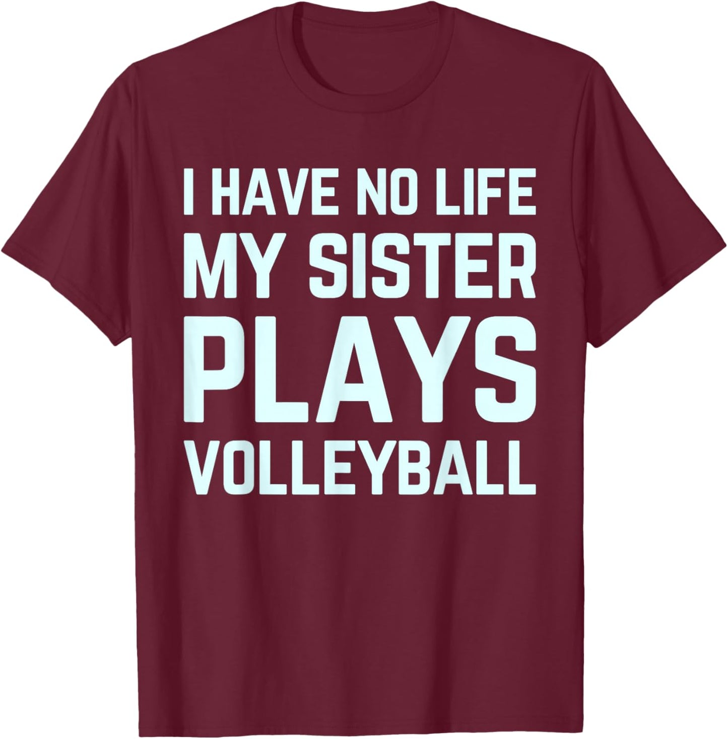 I Have No Life My Sister Plays Volleyball Team Funny Brother T-Shirt - T-Shirt | Maroon
