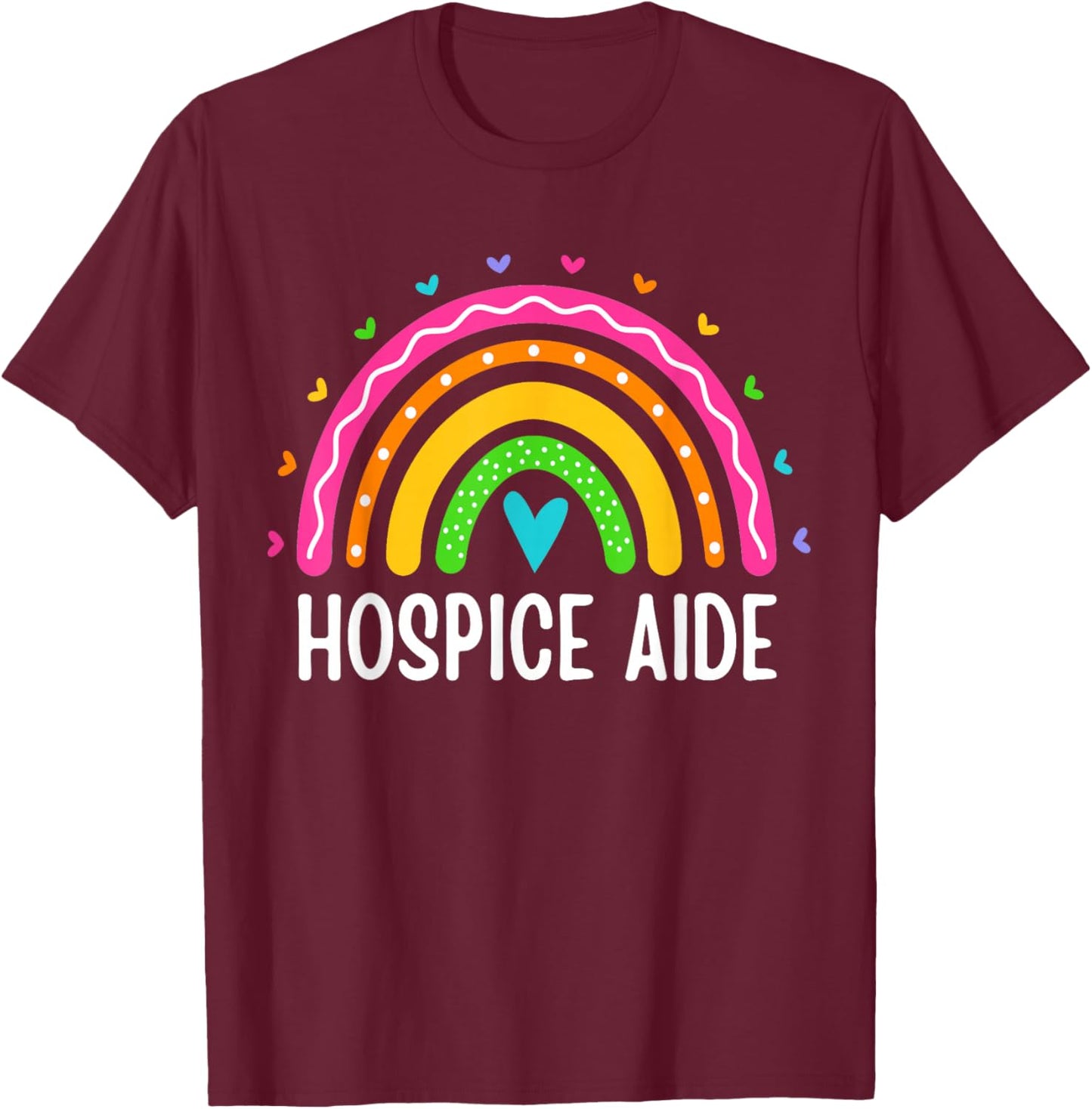 Hospice Aide Medical Nursing Rainbow Hospice Care Cute T-Shirt - T-Shirt | Maroon