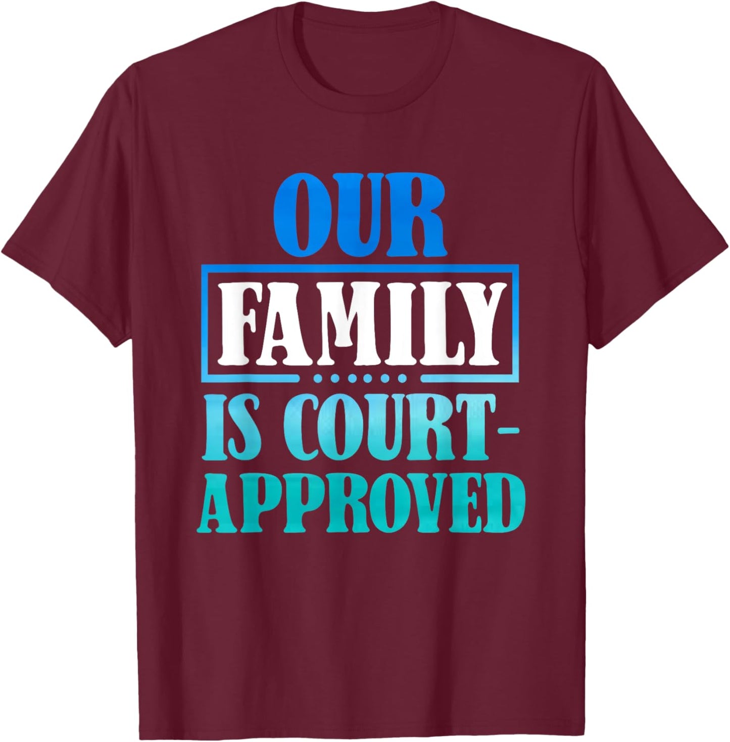 Our Family Is Court-Approuved - For Adoption Announcement T-Shirt - T-Shirt | Maroon