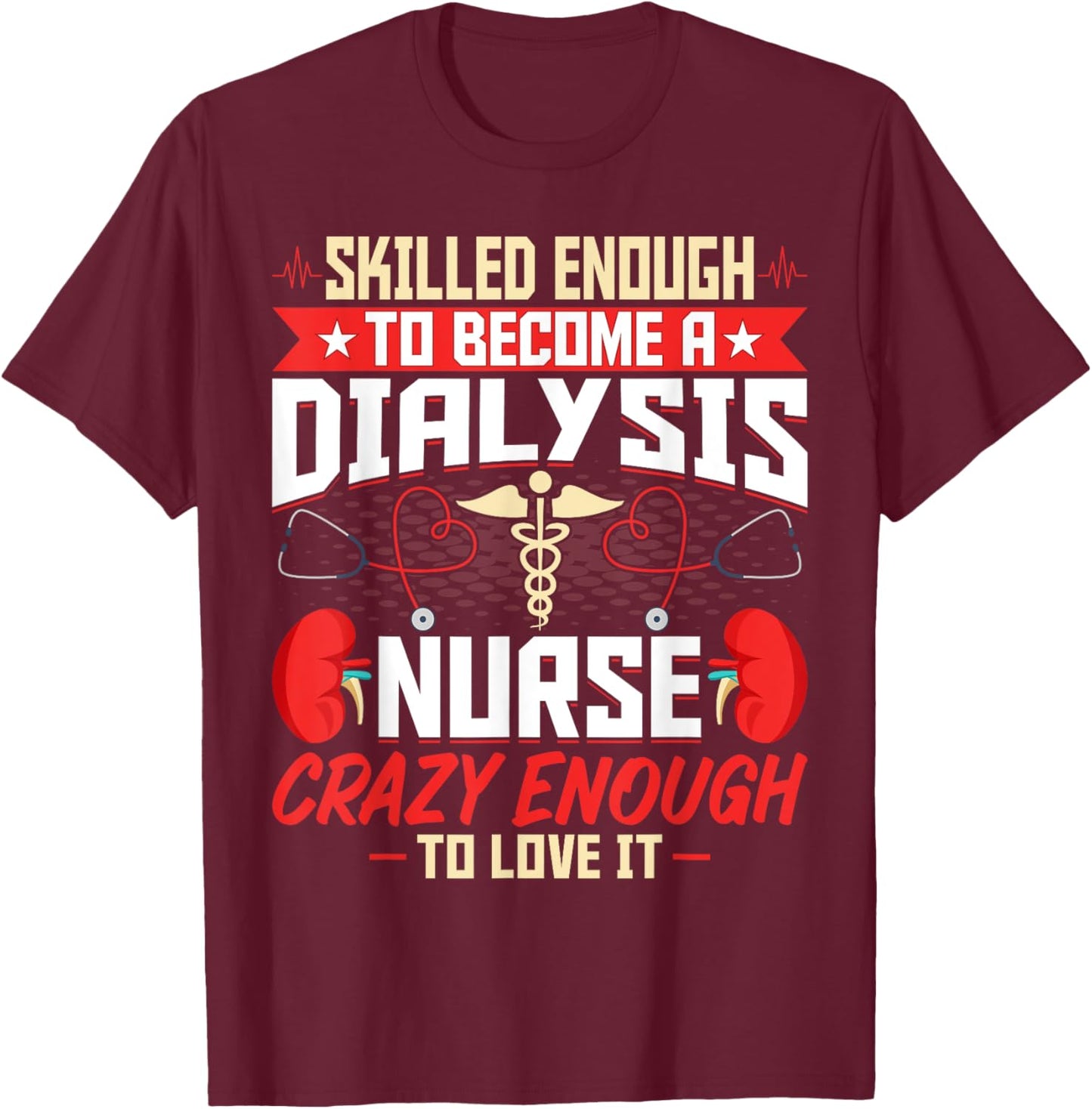 Skilled Enough to Become a Dialysis Nurse - Nephrology Nurse T-Shirt - T-Shirt | Maroon