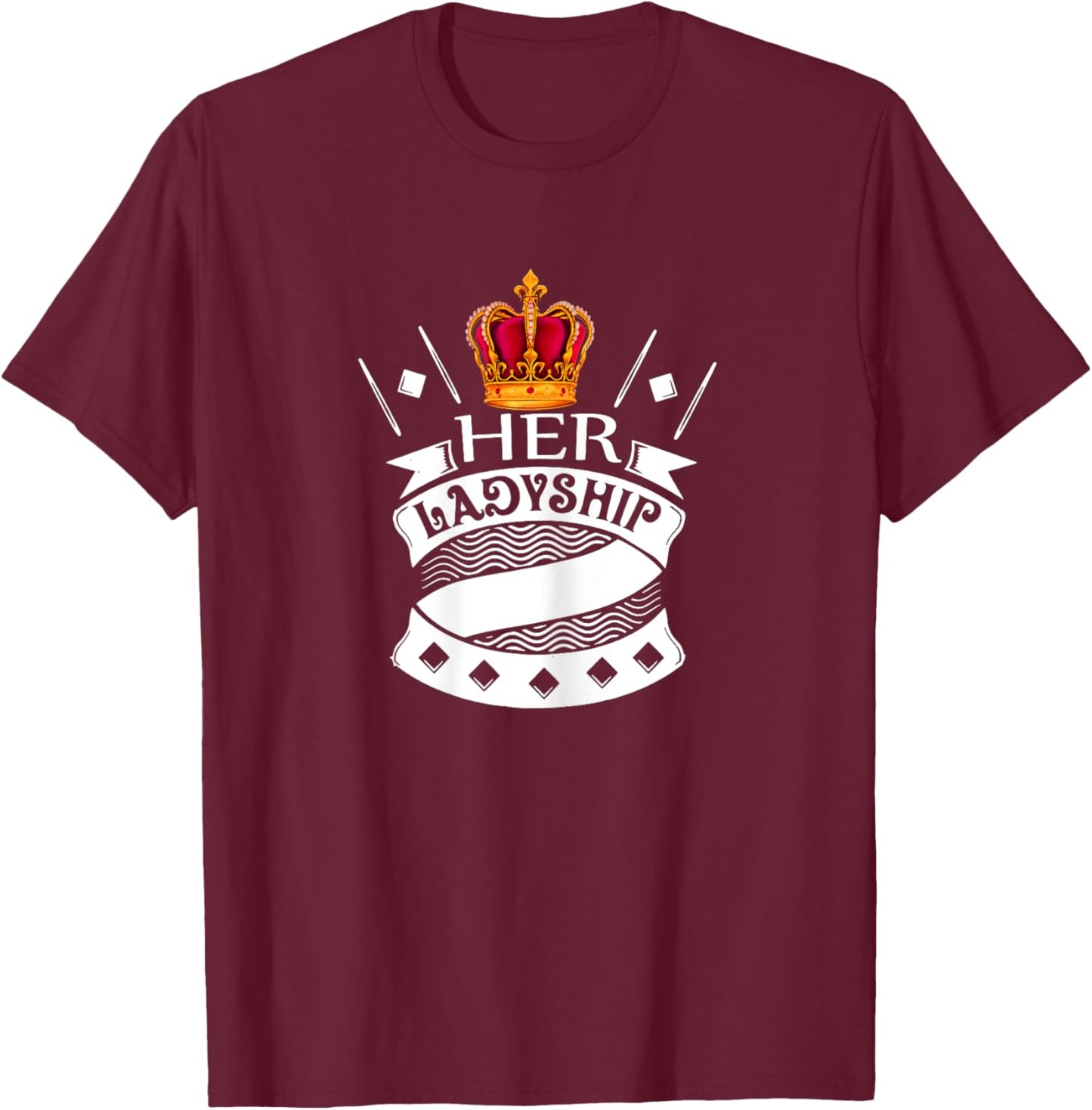 Her Ladyship The Great Queen Princess Duchess Countess Lady T-Shirt - T-Shirt | Maroon