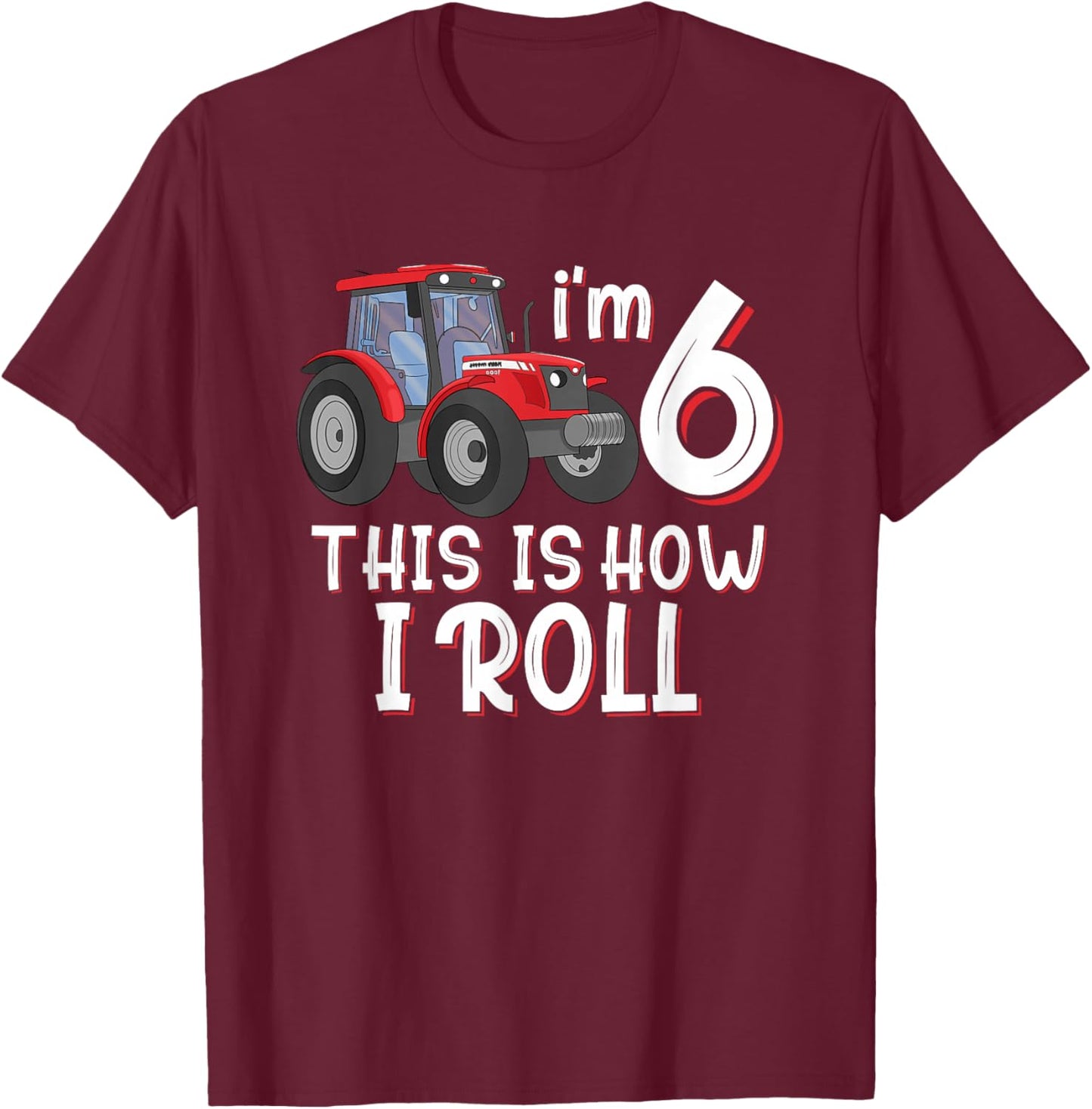 I'm 6th This Is How I Roll Farm 6 Years Old Birthday Tractor T-Shirt - T-Shirt | Maroon