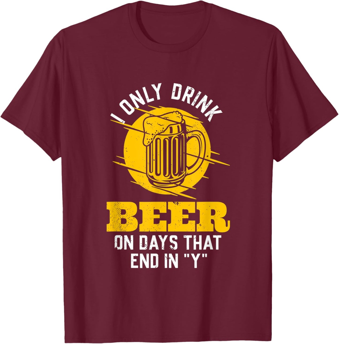 I only drink beer on days that end in "Y" funny saying T-Shirt - T-Shirt | Maroon