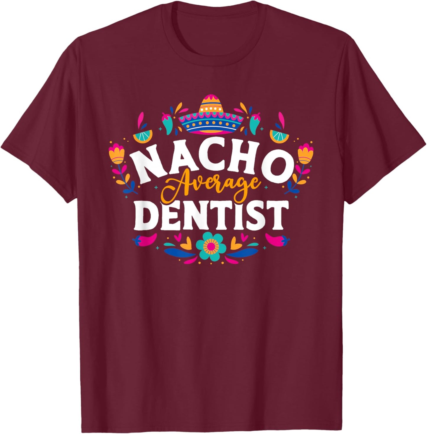 Nacho Average Dentist Cinco De Mayo Mexican Matching Family T-Shirt - T-Shirt | Maroon