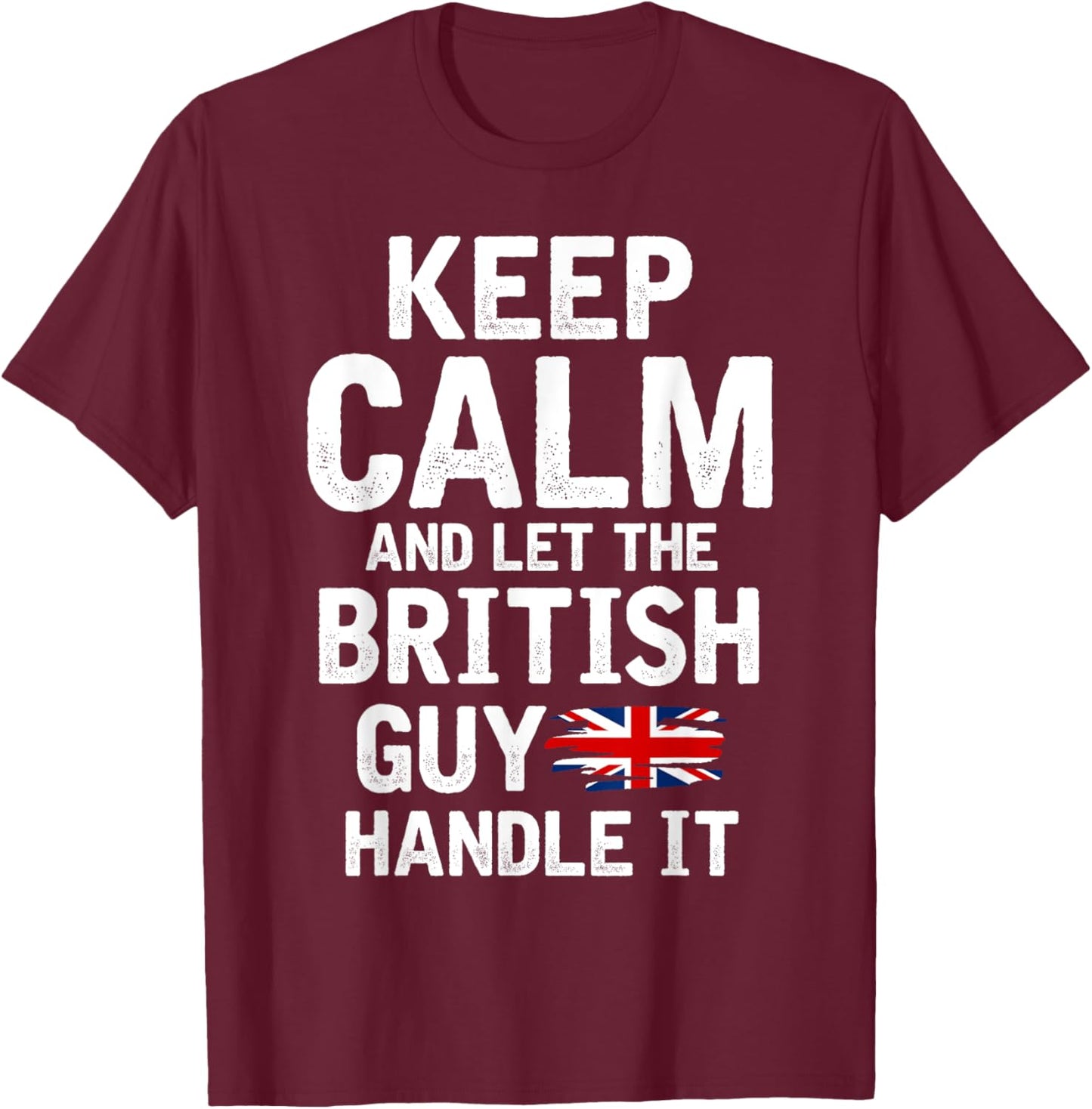Keep Calm And Let The British Guy Handle It T-Shirt - T-Shirt | Maroon