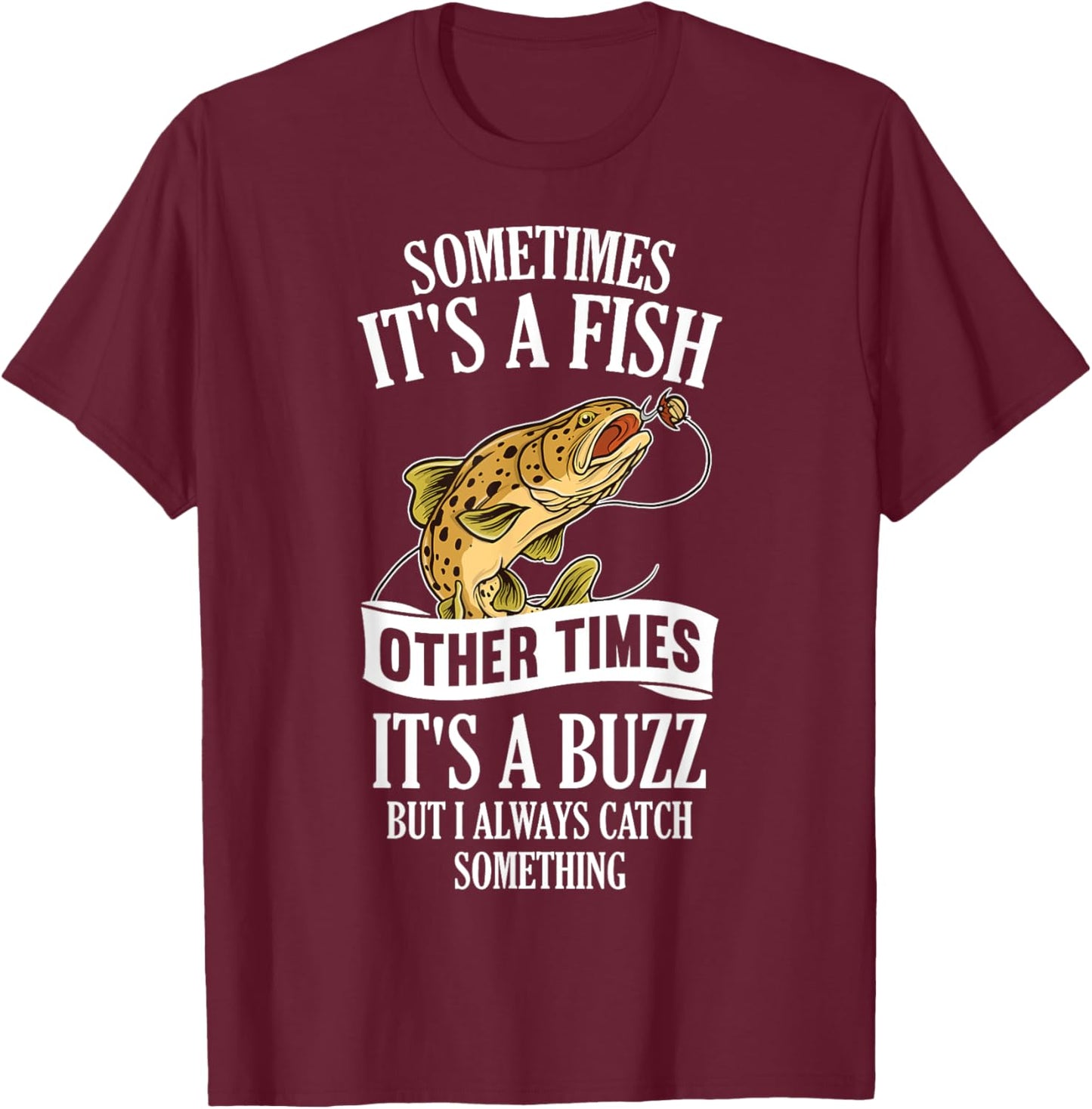 Sometimes It's A Fish Other Times It's A Buzz- Funny Fishing T-Shirt - T-Shirt | Maroon