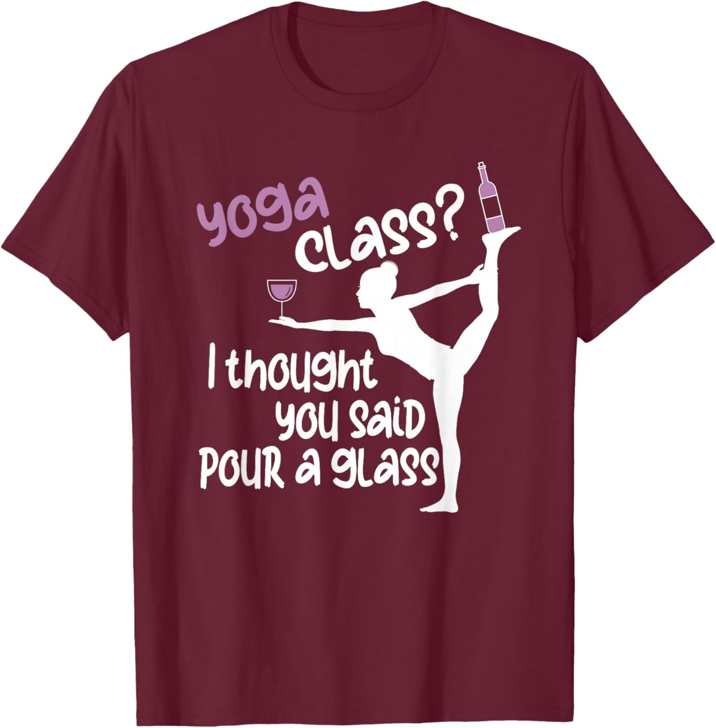 Funny Yoga - Yoga Class? I Thought You Said Pour A Glass T-Shirt - T-Shirt | Maroon
