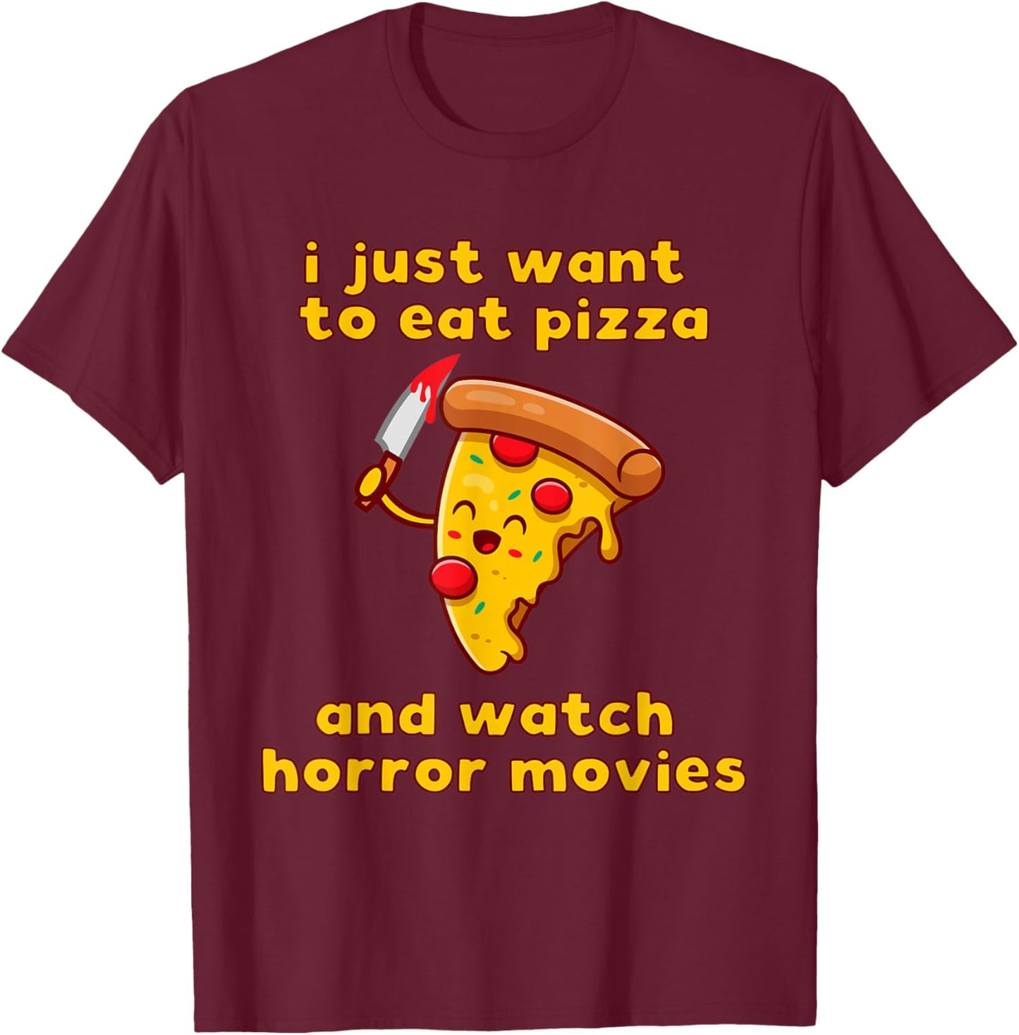 I Just Want To Eat Pizza And Watch Horror Movies T-Shirt - T-Shirt | Maroon