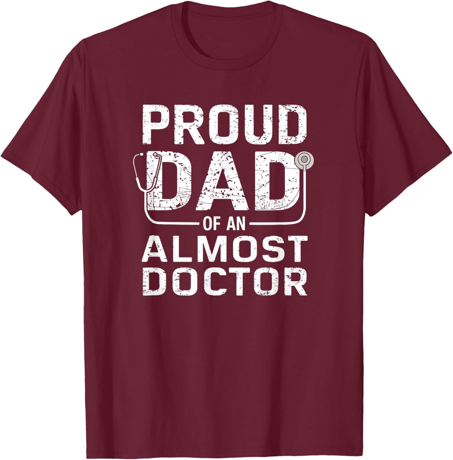 Proud Dad of an Almost Doctor Medical School Student T-Shirt - T-Shirt | Maroon