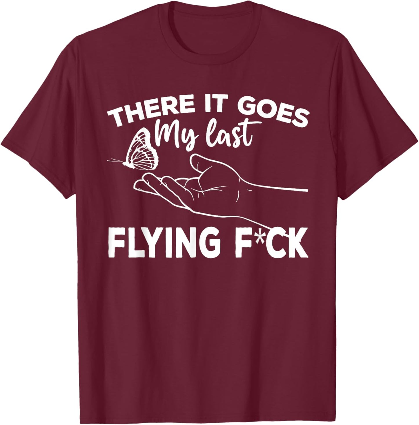 There It Goes My Last Flying Fuck Adult Humor Sarcastic T-Shirt - T-Shirt | Maroon