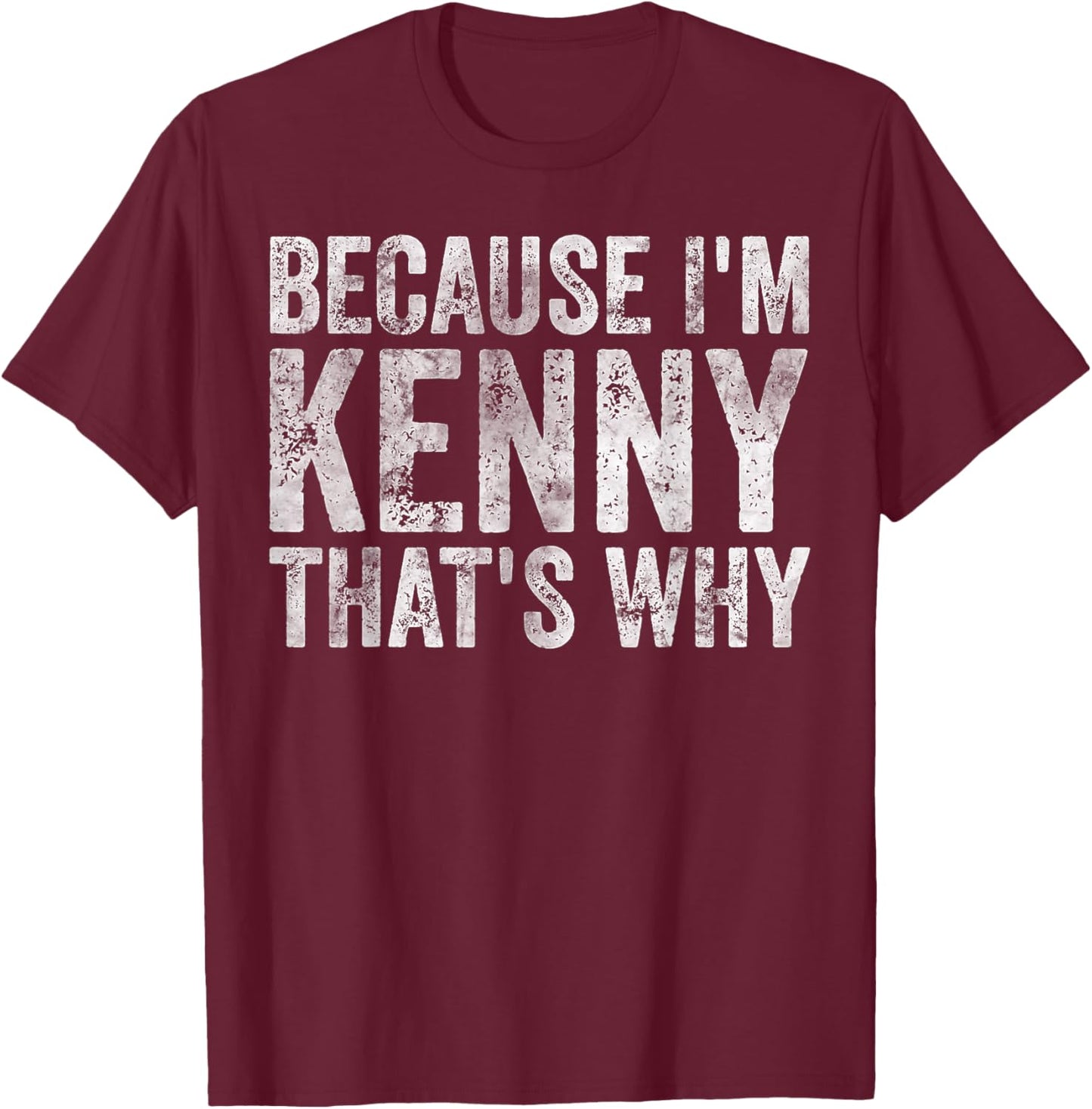 Funny Personalized Name Shirt Because I'm Kenny That's Why T-Shirt - T-Shirt | Maroon
