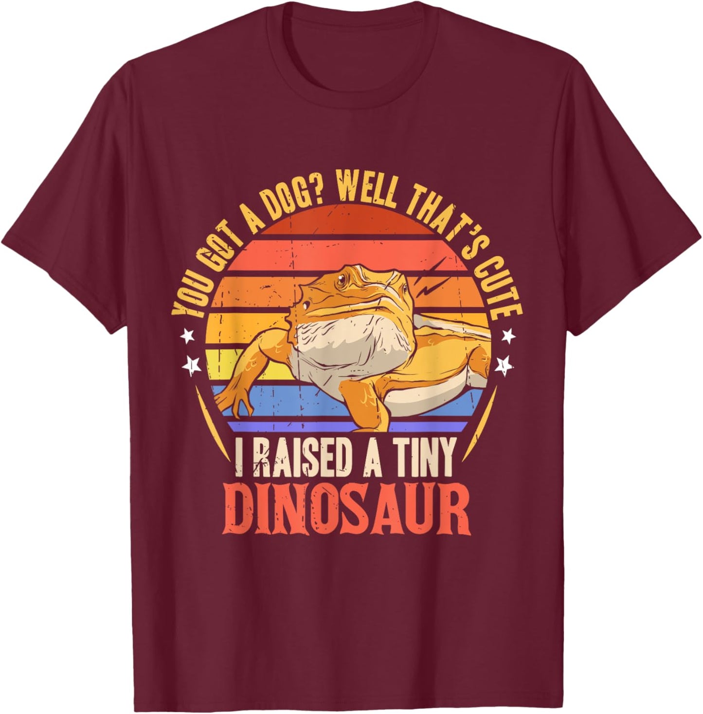 You Got A Dog Well That's Cute I Raise A Tiny Dinosaur T-Shirt - T-Shirt | Maroon