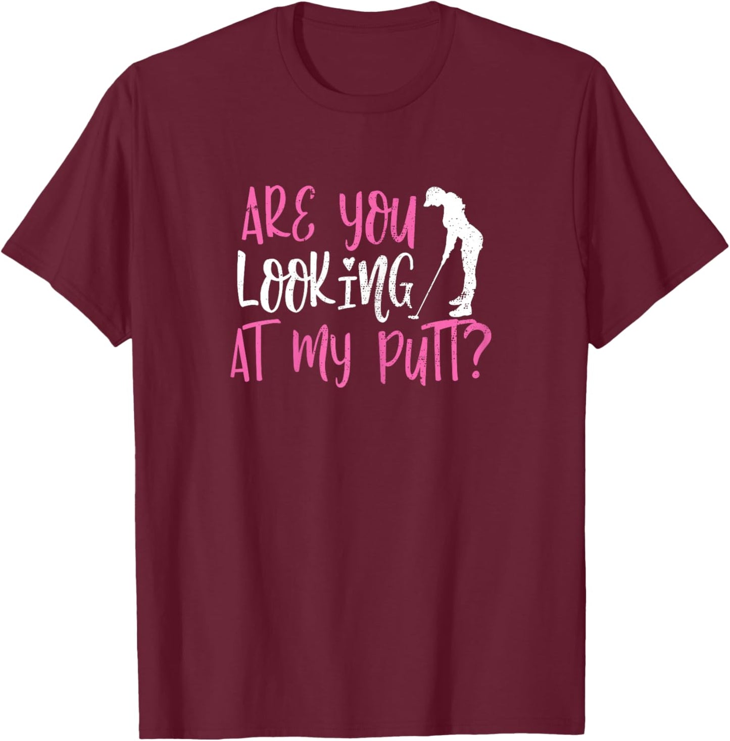 ARE YOU LOOKING AT MY PUTT? Funny Female Golfer Pun Sarcasm T-Shirt - T-Shirt | Maroon