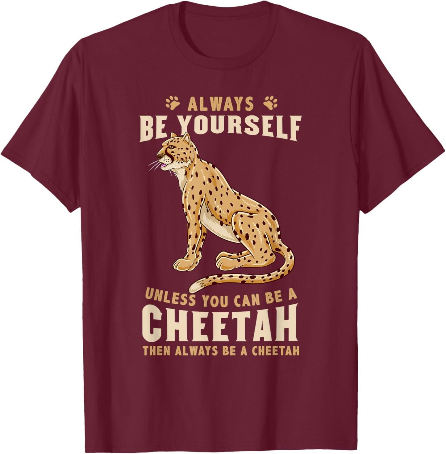 Always Be Yourself Unless You Can Be A Cheetah T-Shirt - T-Shirt | Maroon
