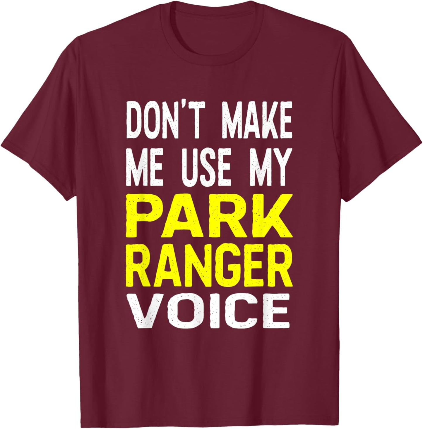Don't Make Me Use My Park Ranger Voice Funny Park Safari T-Shirt - T-Shirt | Maroon