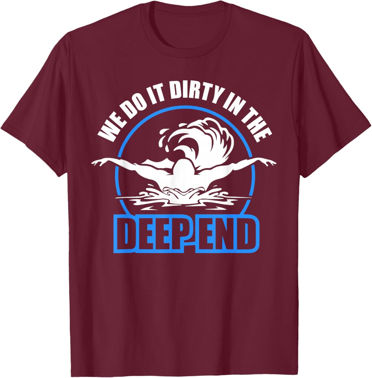 We Do It Dirty in the Deep End - Swimmer T-Shirt - T-Shirt | Maroon