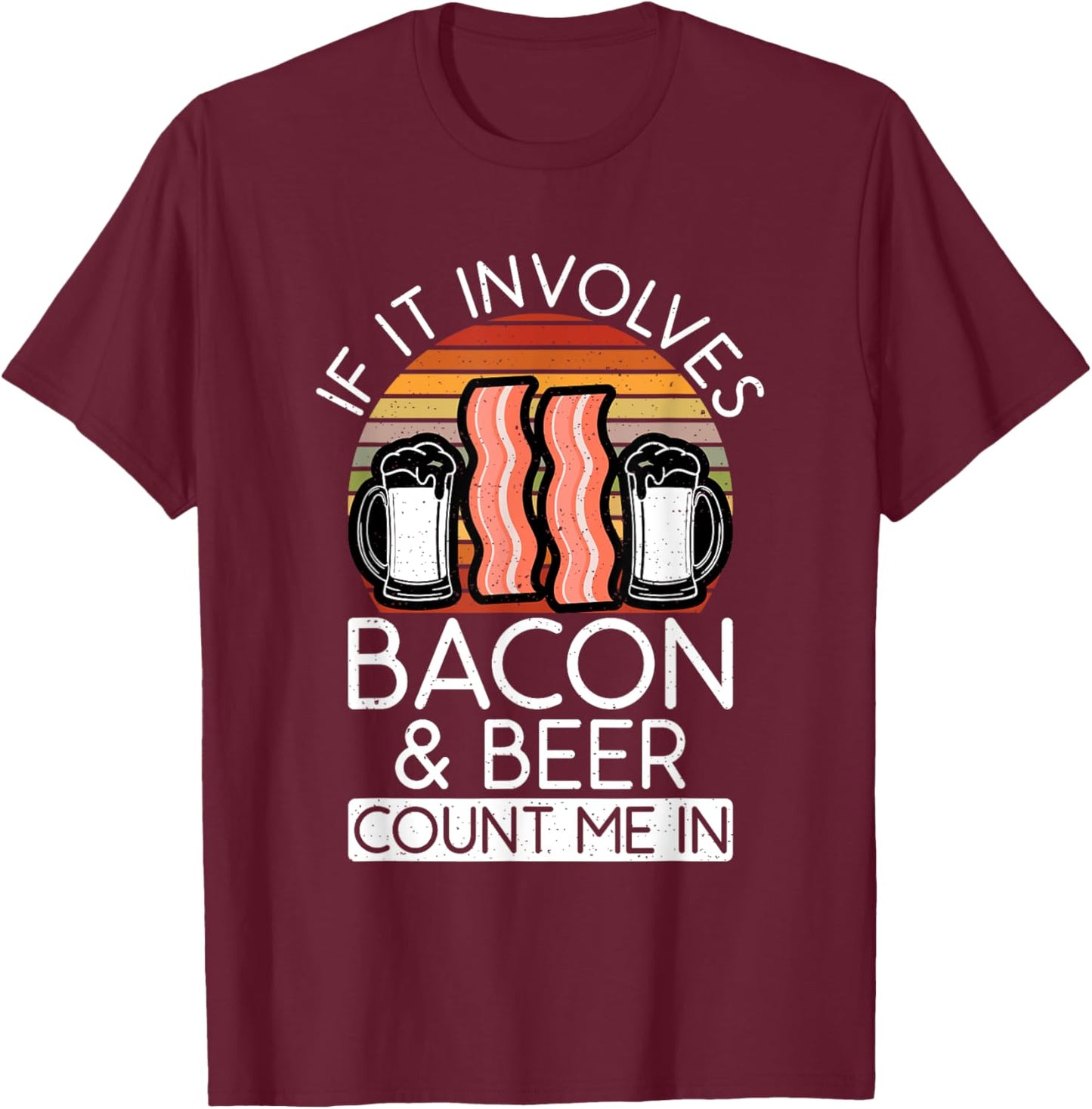 If it involves Bacon and Beer count me in Bacon lover T-Shirt - T-Shirt | Maroon
