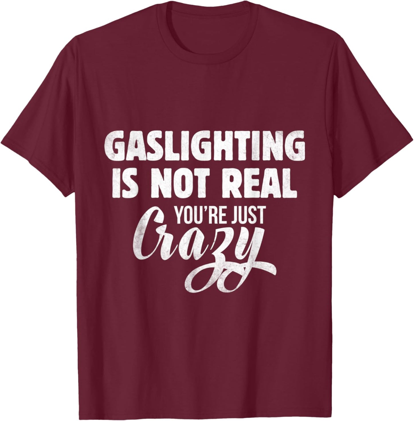 Gaslighting Is Not Real You're Just Crazy Gaslighting T-Shirt - T-Shirt | Maroon