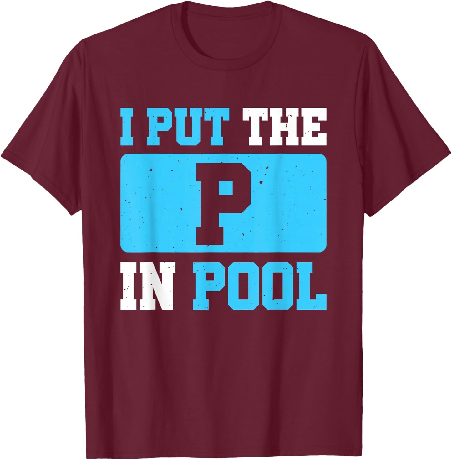 I Put The P In Pool T-Shirt - T-Shirt | Maroon