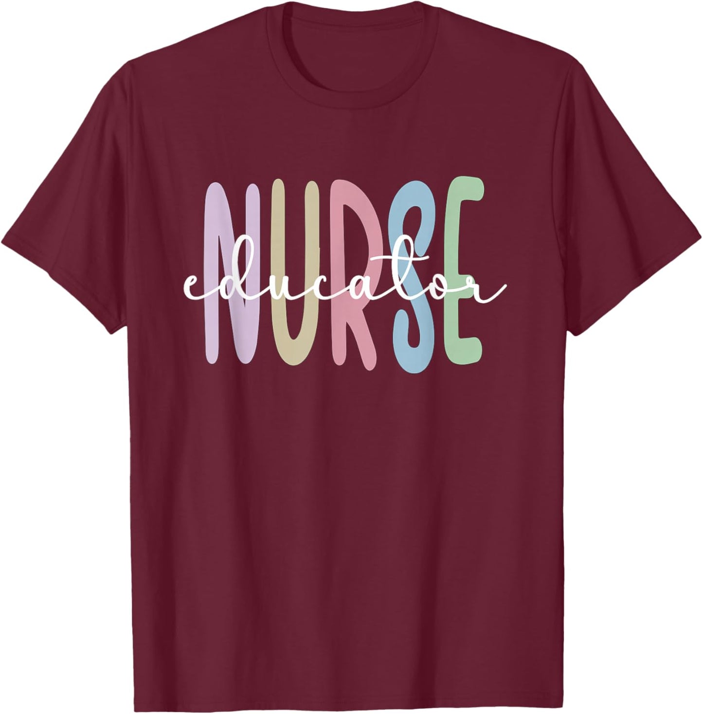 Nurse Educator Appreciation Nursing Education T-Shirt - T-Shirt | Maroon