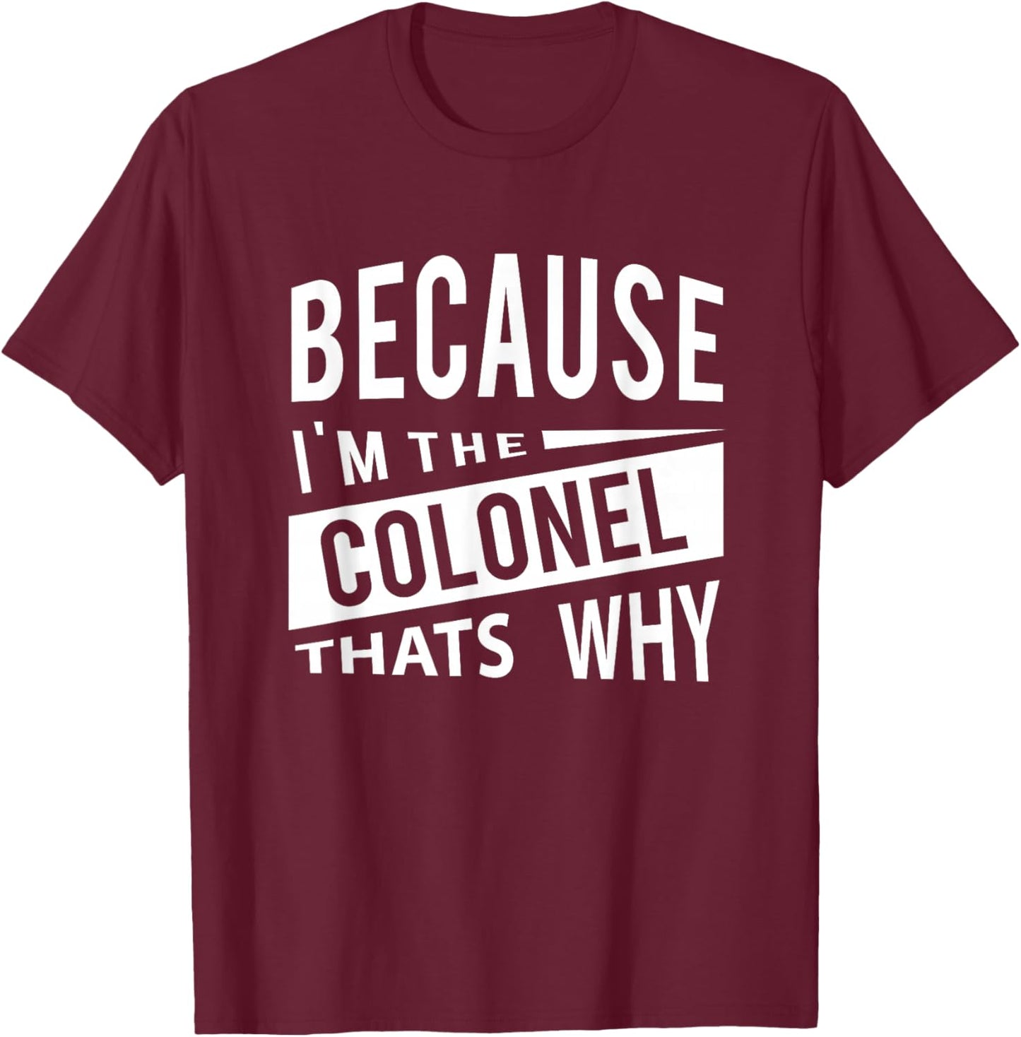 Because I'm The Colonel COL - That's Why T-Shirt - T-Shirt | Maroon