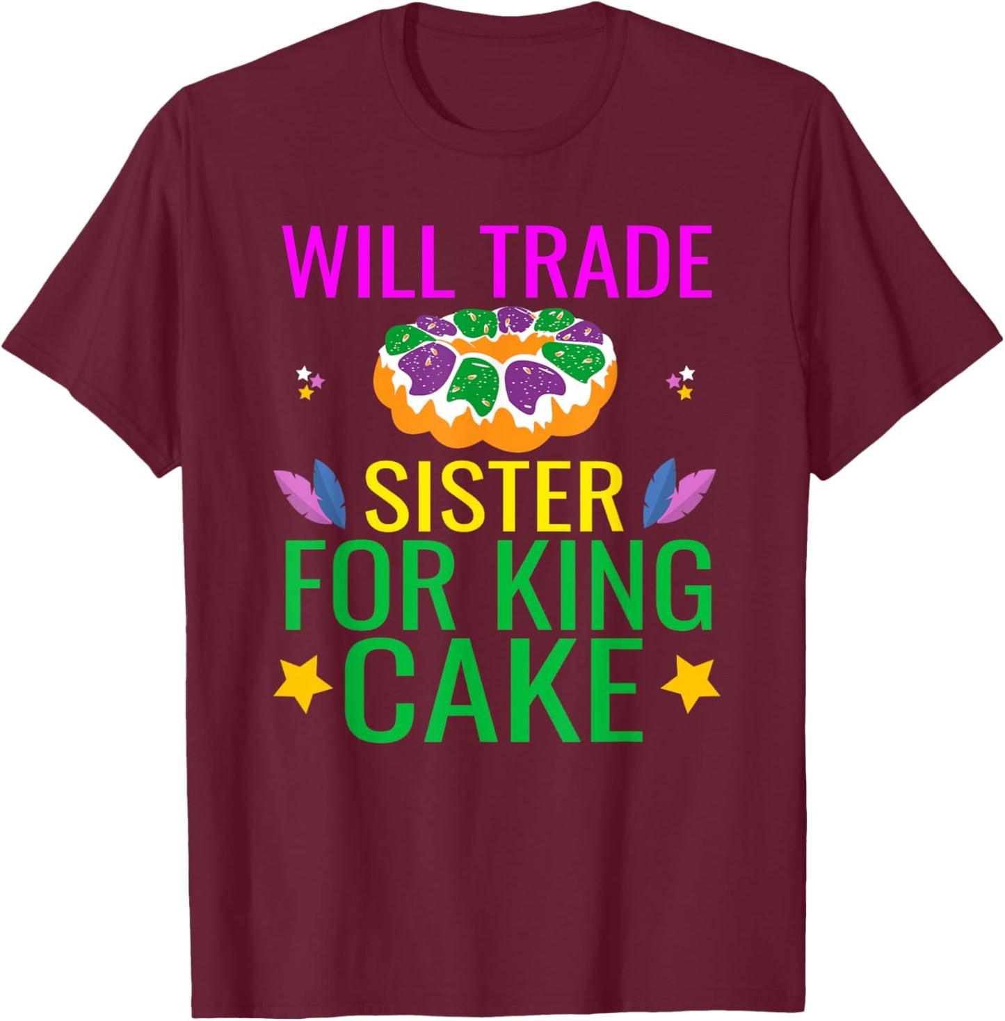 Will Trade Sister For King Cake Funny Mardi Gras Gifts Cool T-Shirt - T-Shirt | Maroon