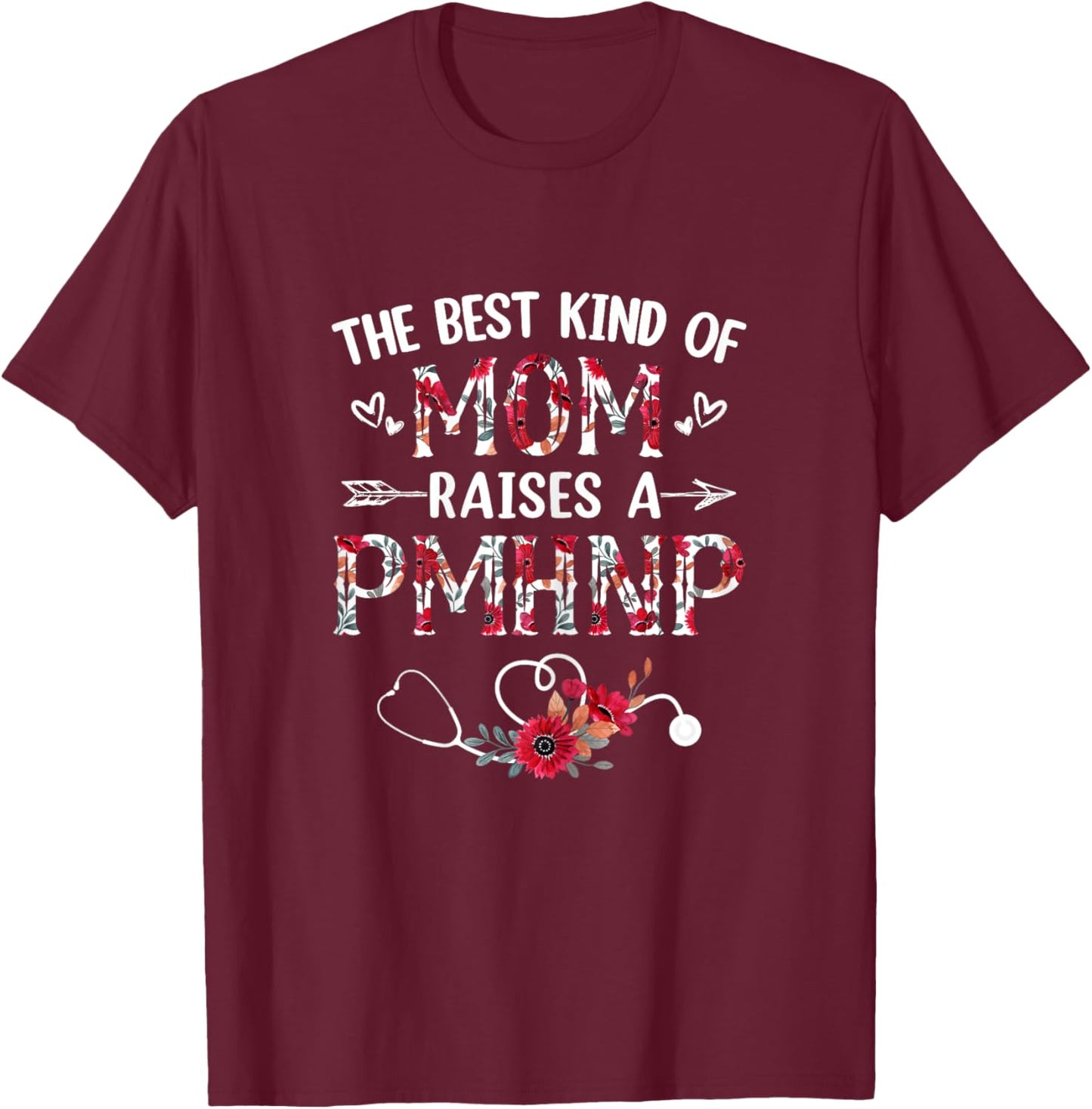 The Best Kind Of Mom Raises A PMHNP Nurse Mothers Day Floral T-Shirt - T-Shirt | Maroon