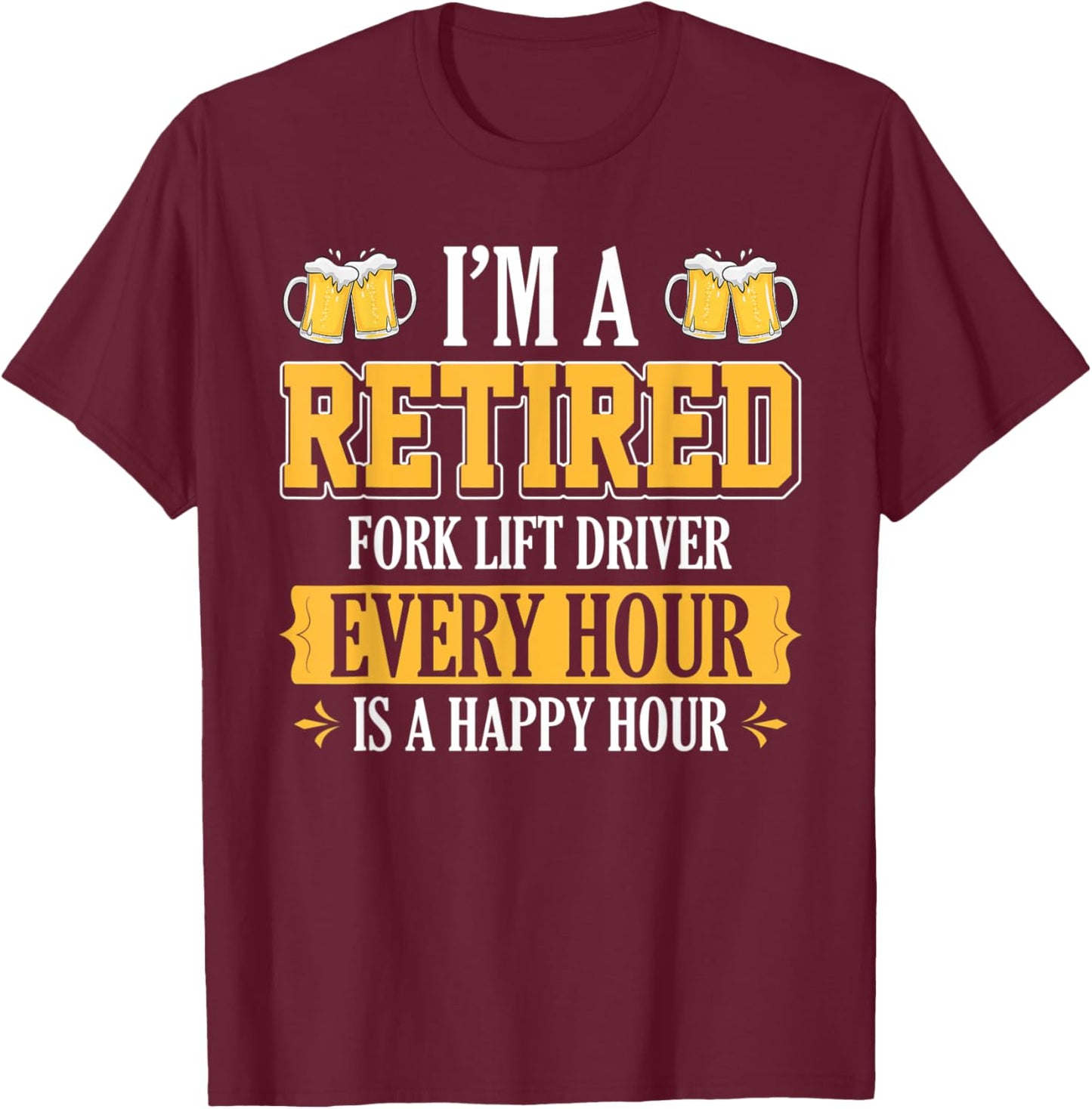 I'm a Retired Fork Lift Driver Every Hour Beer Lover T-Shirt - T-Shirt | Maroon