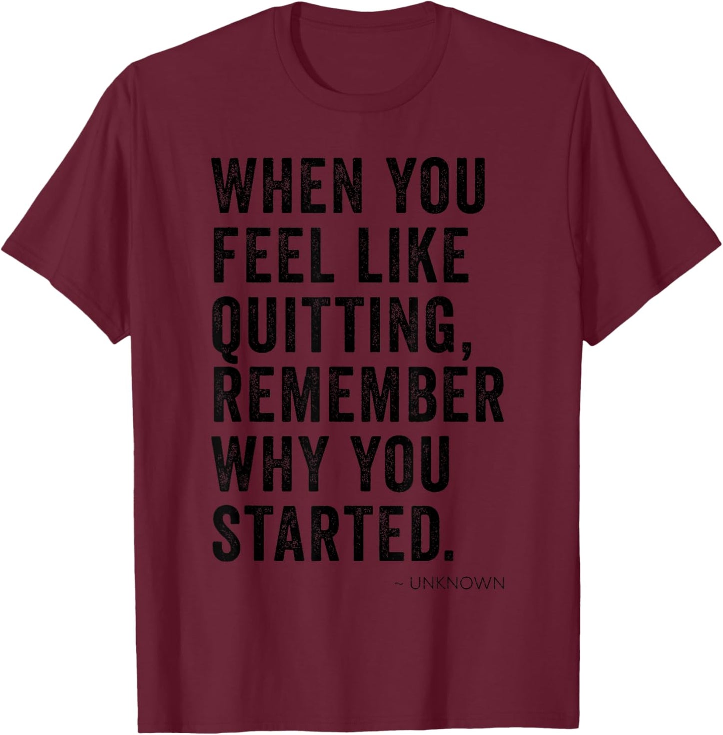 When You Feel Like Quitting Remember Why You Started Inspo T-Shirt - T-Shirt | Maroon