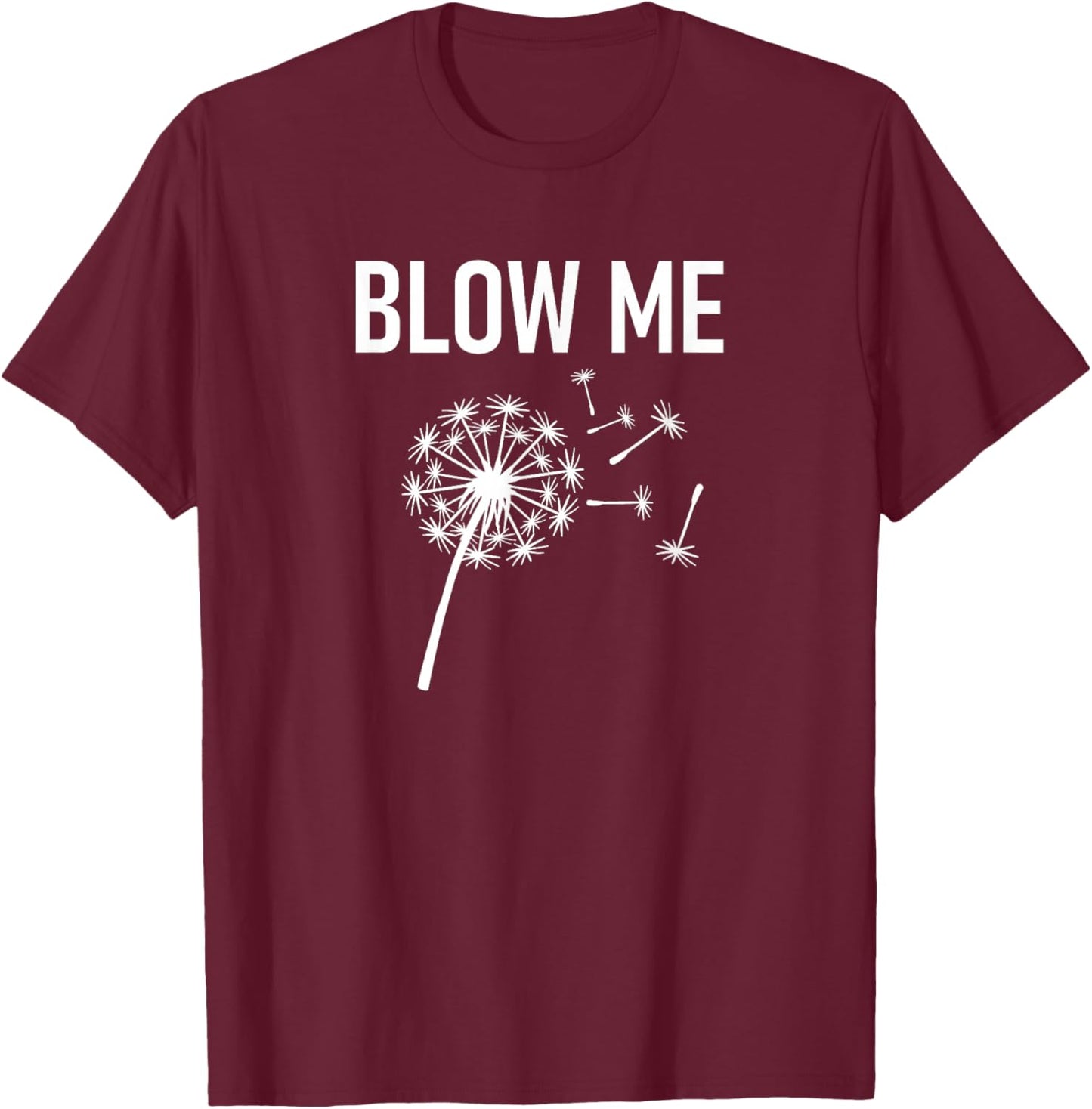 Dandelion Blow Me, Funny, Jokes, Sarcastic Sayings T-Shirt - T-Shirt | Maroon